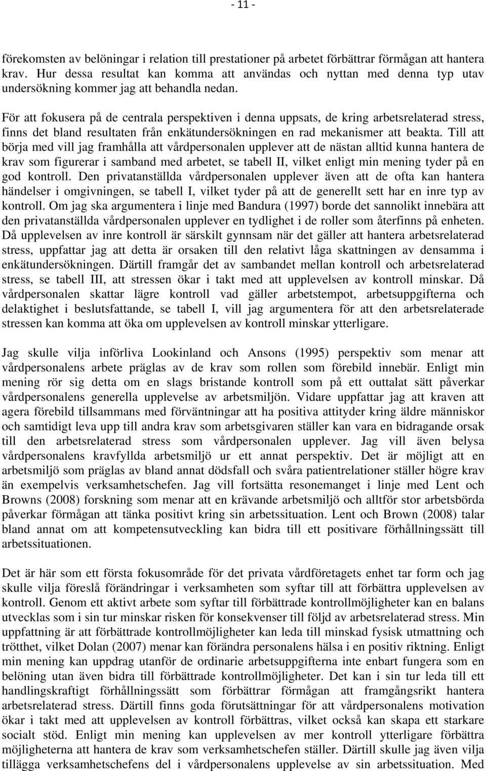 För att fokusera på de centrala perspektiven i denna uppsats, de kring arbetsrelaterad stress, finns det bland resultaten från enkätundersökningen en rad mekanismer att beakta.