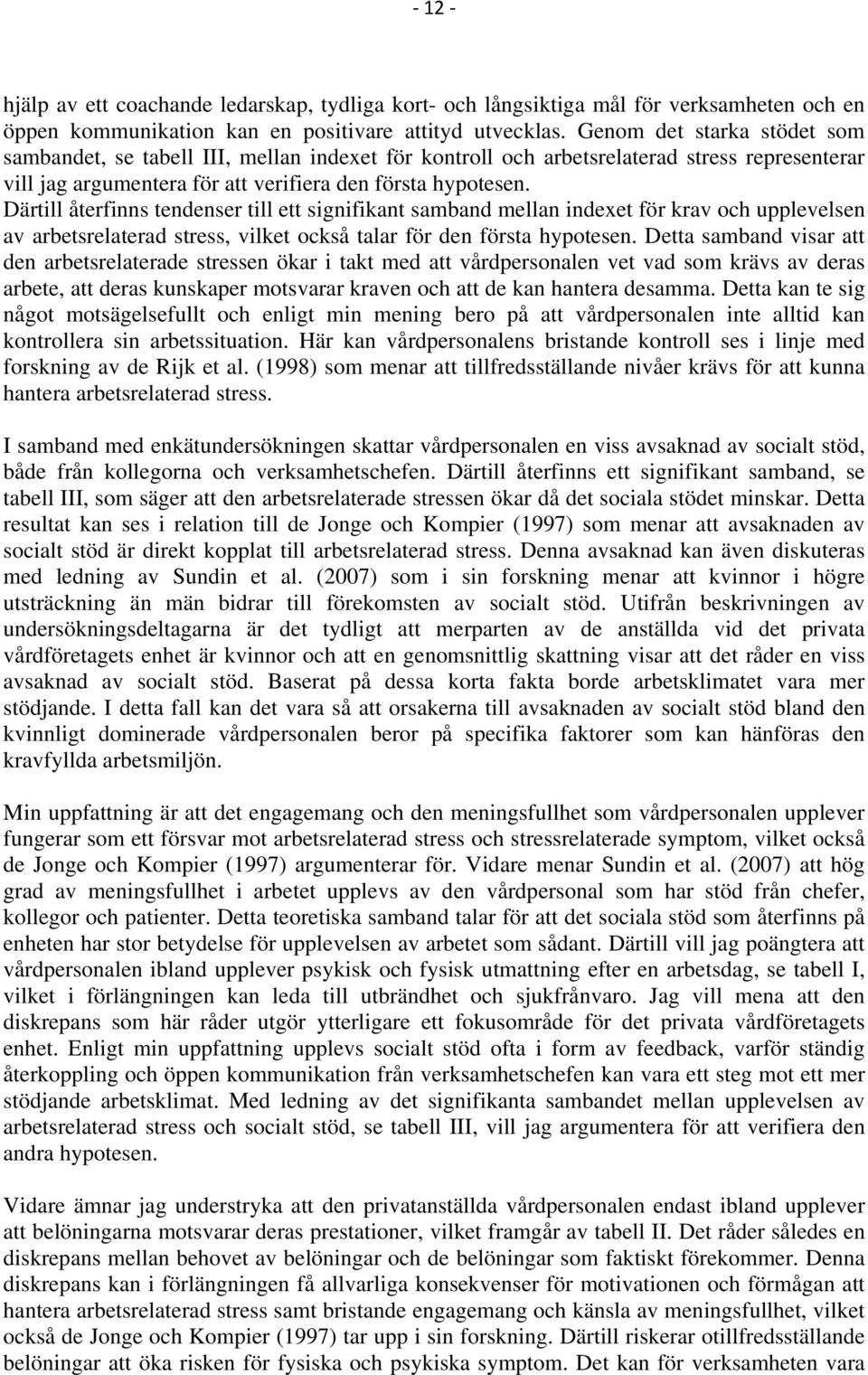 Därtill återfinns tendenser till ett signifikant samband mellan indexet för krav och upplevelsen av arbetsrelaterad stress, vilket också talar för den första hypotesen.