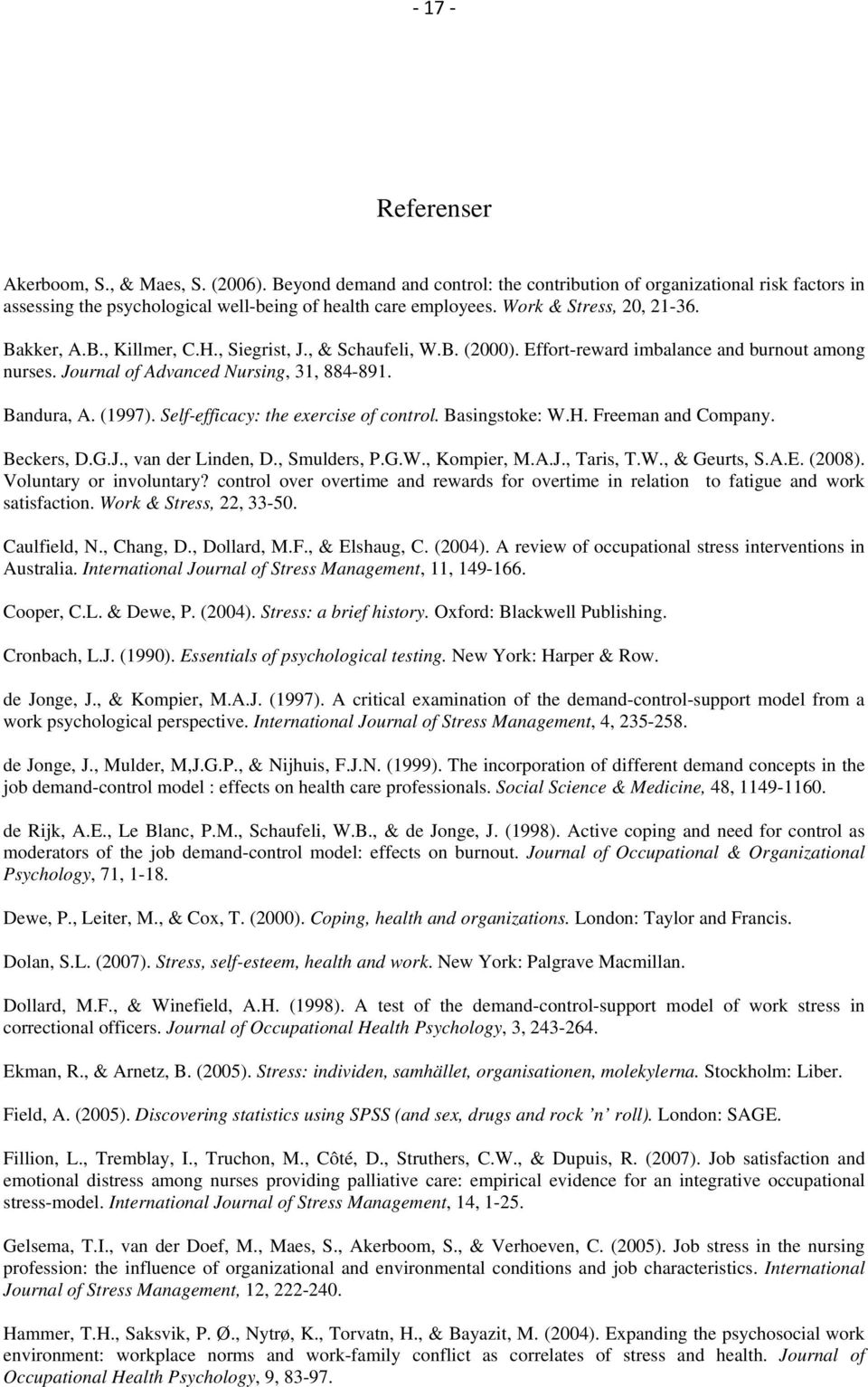 (1997). Self-efficacy: the exercise of control. Basingstoke: W.H. Freeman and Company. Beckers, D.G.J., van der Linden, D., Smulders, P.G.W., Kompier, M.A.J., Taris, T.W., & Geurts, S.A.E. (2008).