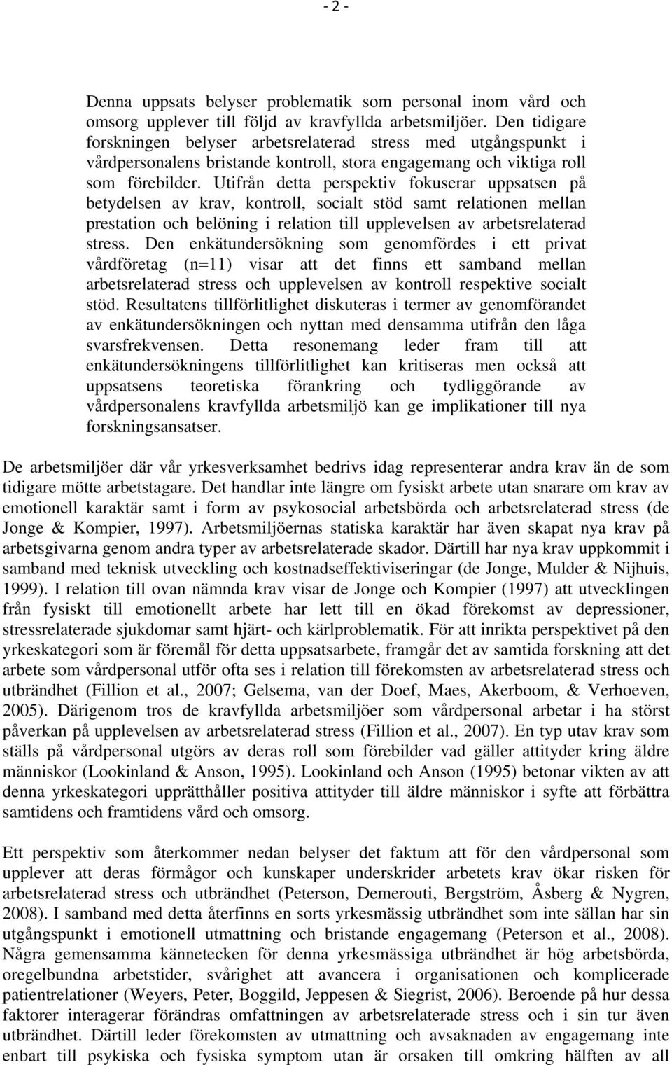 Utifrån detta perspektiv fokuserar uppsatsen på betydelsen av krav, kontroll, socialt stöd samt relationen mellan prestation och belöning i relation till upplevelsen av arbetsrelaterad stress.