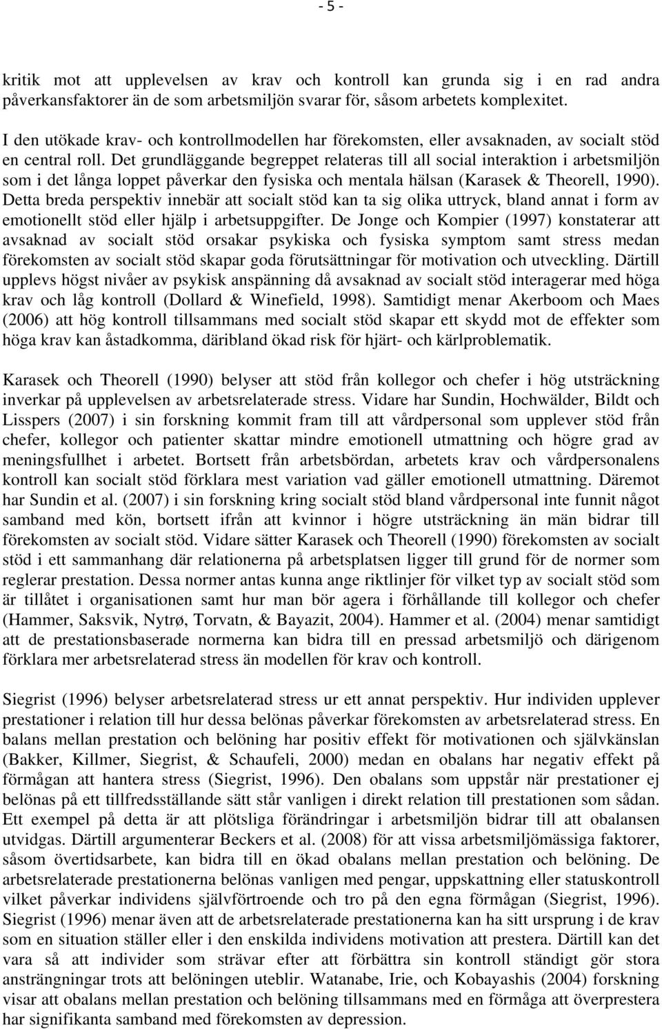 Det grundläggande begreppet relateras till all social interaktion i arbetsmiljön som i det långa loppet påverkar den fysiska och mentala hälsan (Karasek & Theorell, 1990).