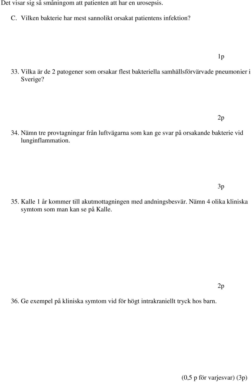 Nämn tre provtagningar från luftvägarna som kan ge svar på orsakande bakterie vid lunginflammation. 35.