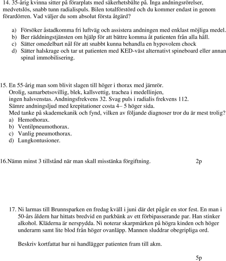 b) Ber räddningstjänsten om hjälp för att bättre komma åt patienten från alla håll.