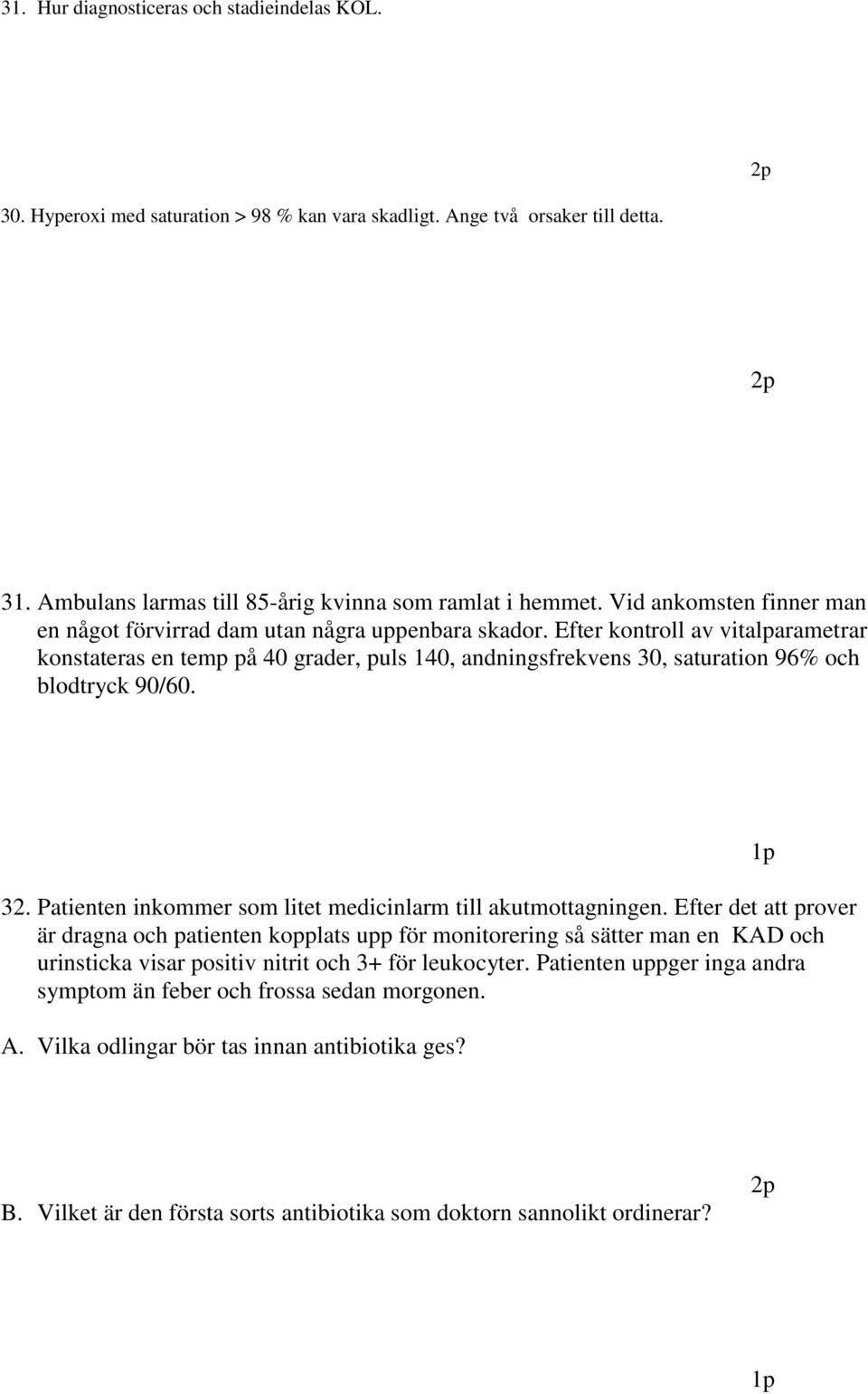 Efter kontroll av vitalparametrar konstateras en temp på 40 grader, puls 140, andningsfrekvens 30, saturation 96% och blodtryck 90/60. 32.