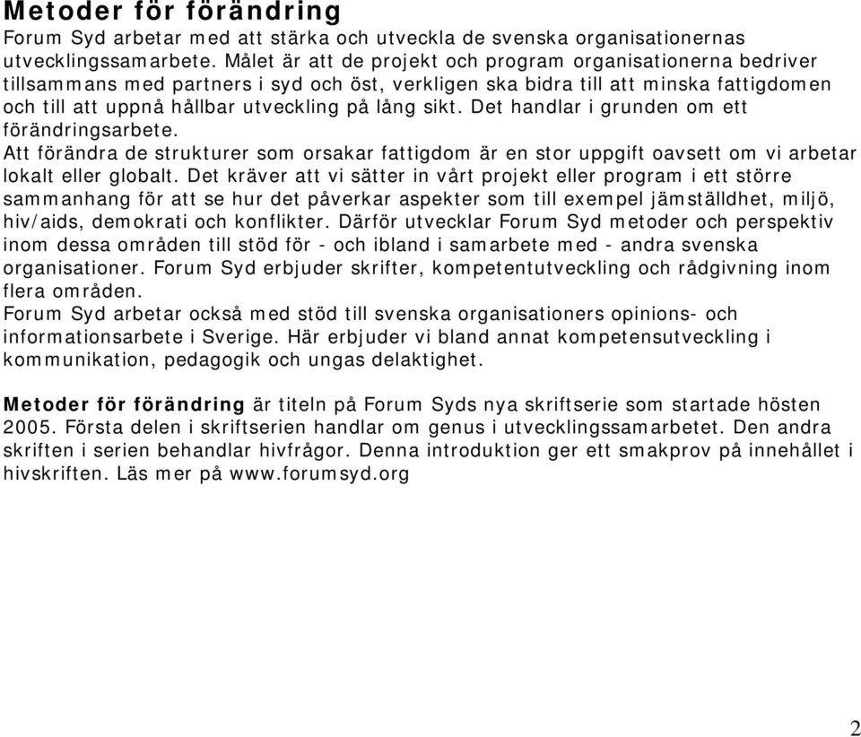 sikt. Det handlar i grunden om ett förändringsarbete. Att förändra de strukturer som orsakar fattigdom är en stor uppgift oavsett om vi arbetar lokalt eller globalt.