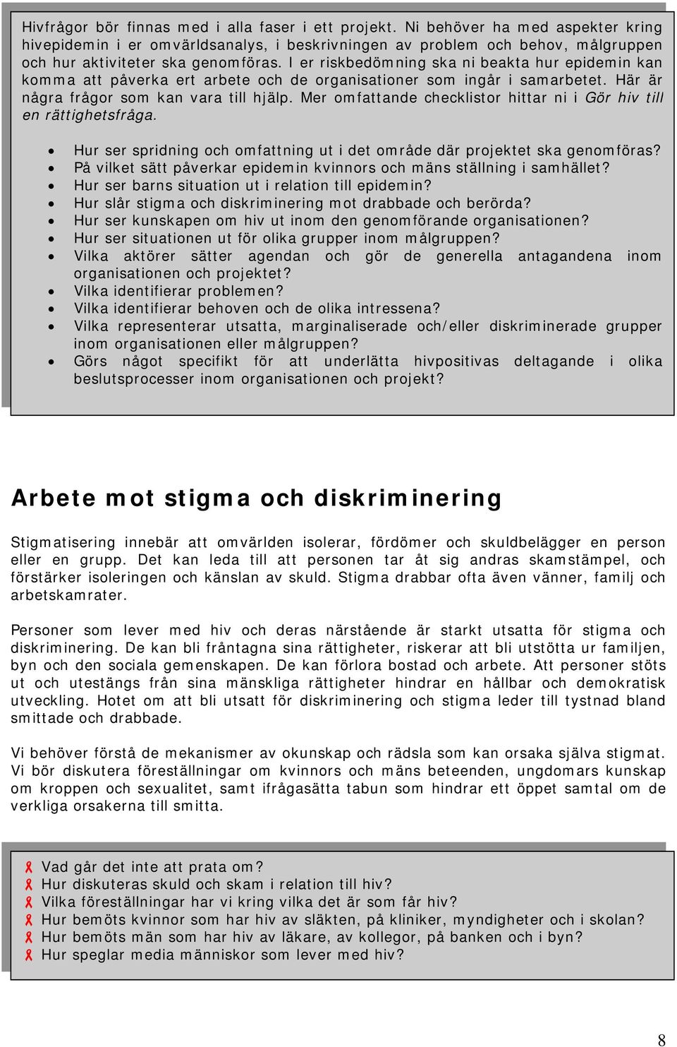 I er riskbedömning ska ni beakta hur epidemin kan komma att påverka ert arbete och de organisationer som ingår i samarbetet. Här är några frågor som kan vara till hjälp.