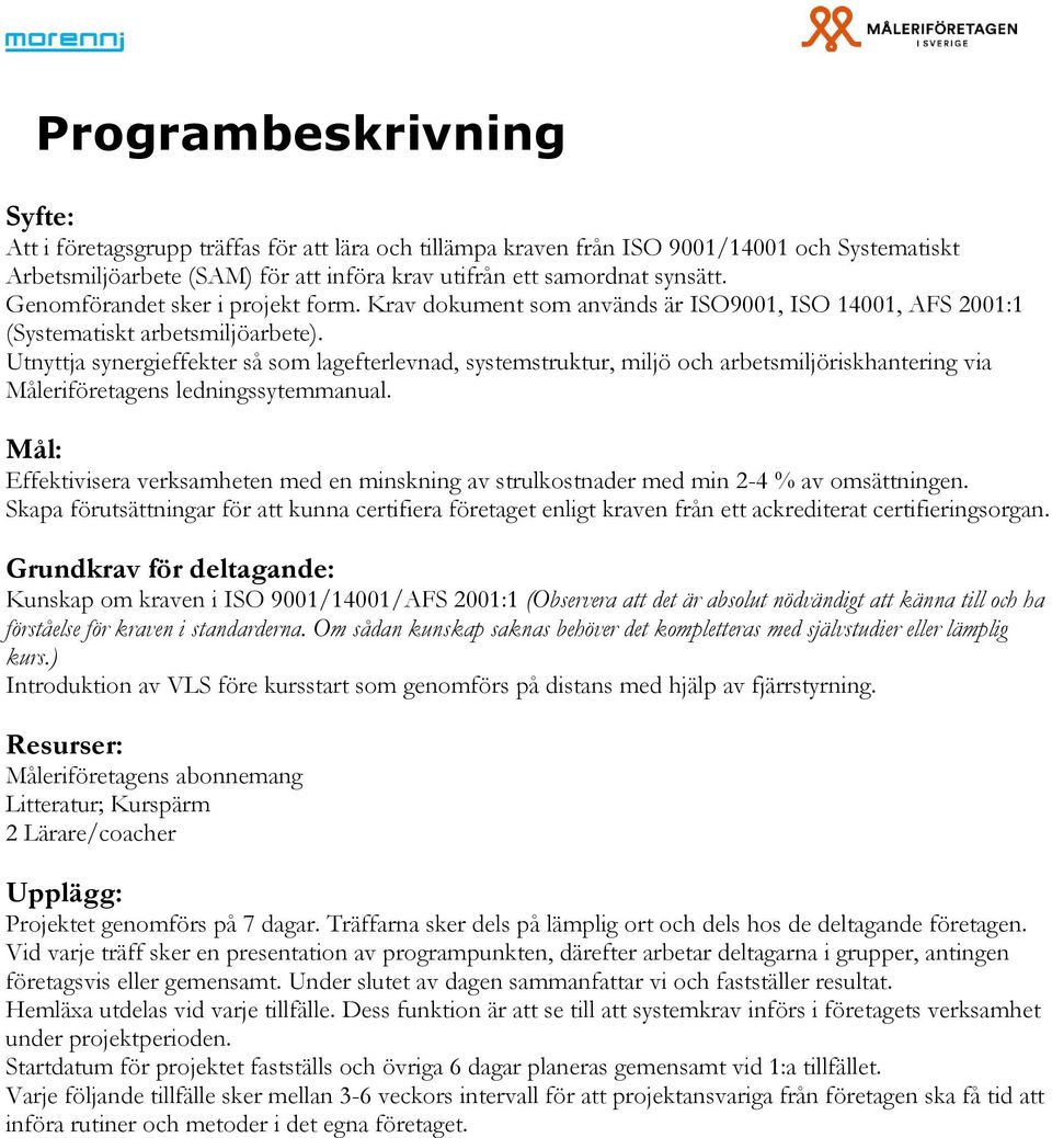 Utnyttja synergieffekter så som lagefterlevnad, systemstruktur, miljö och arbetsmiljöriskhantering via Måleriföretagens ledningssytemmanual.