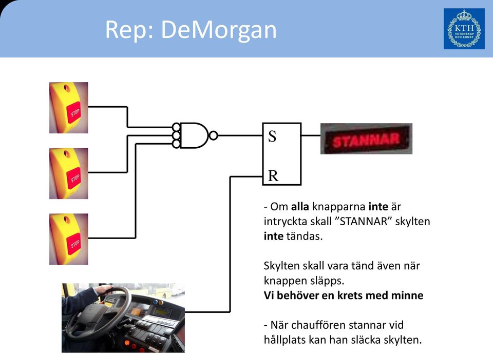 Skylten skall vara tänd även när knappen släpps.