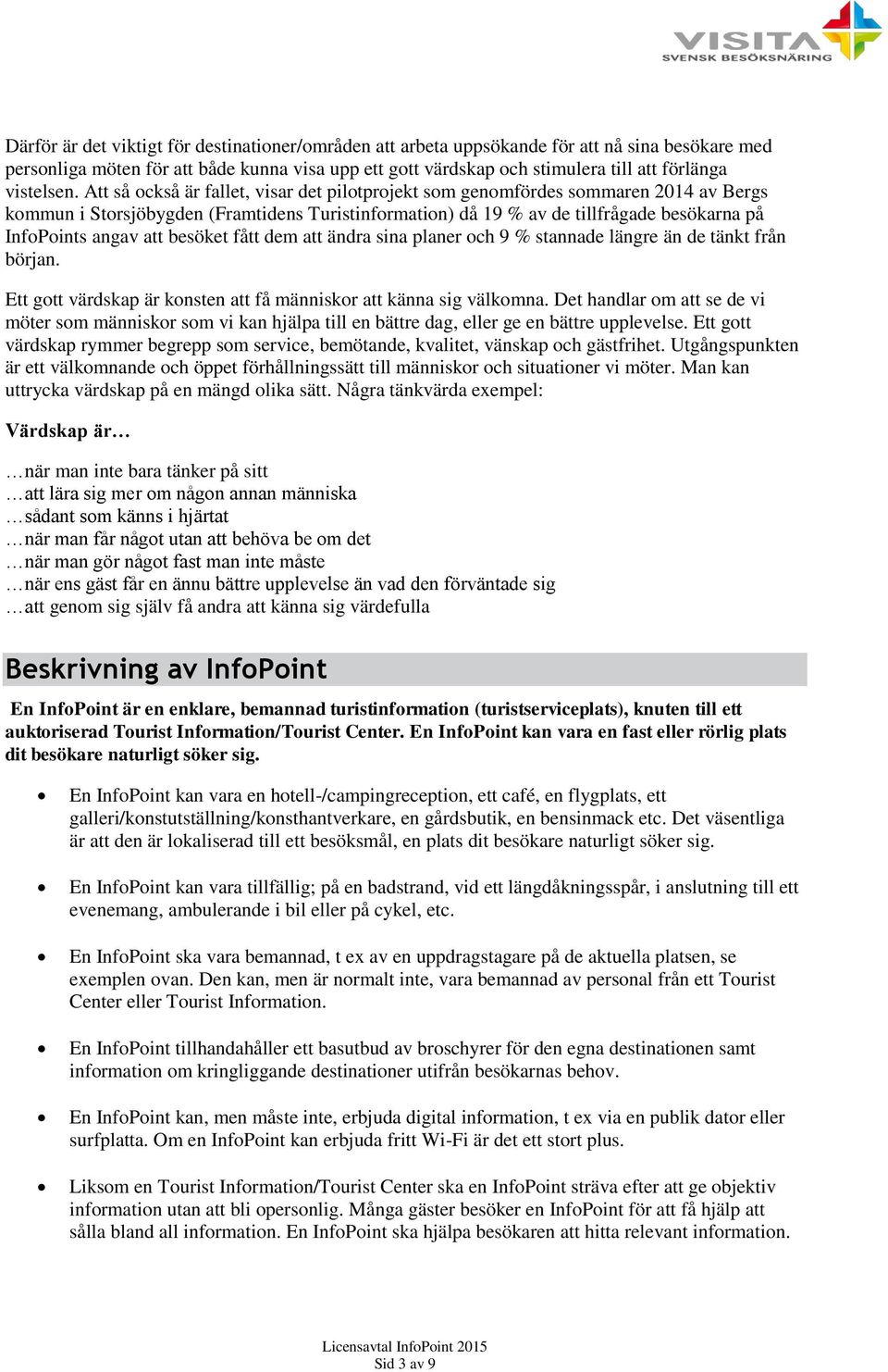 Att så också är fallet, visar det pilotprojekt som genomfördes sommaren 2014 av Bergs kommun i Storsjöbygden (Framtidens Turistinformation) då 19 % av de tillfrågade besökarna på InfoPoints angav att