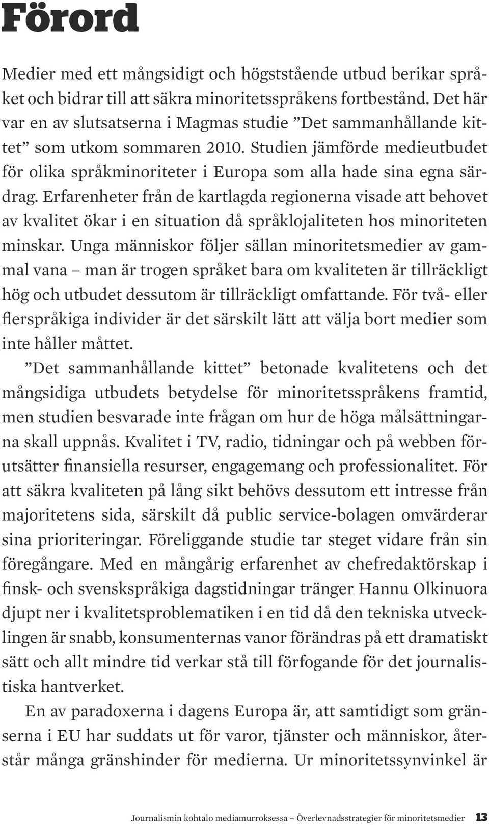 Erfarenheter från de kartlagda regionerna visade att behovet av kvalitet ökar i en situation då språklojaliteten hos minoriteten minskar.