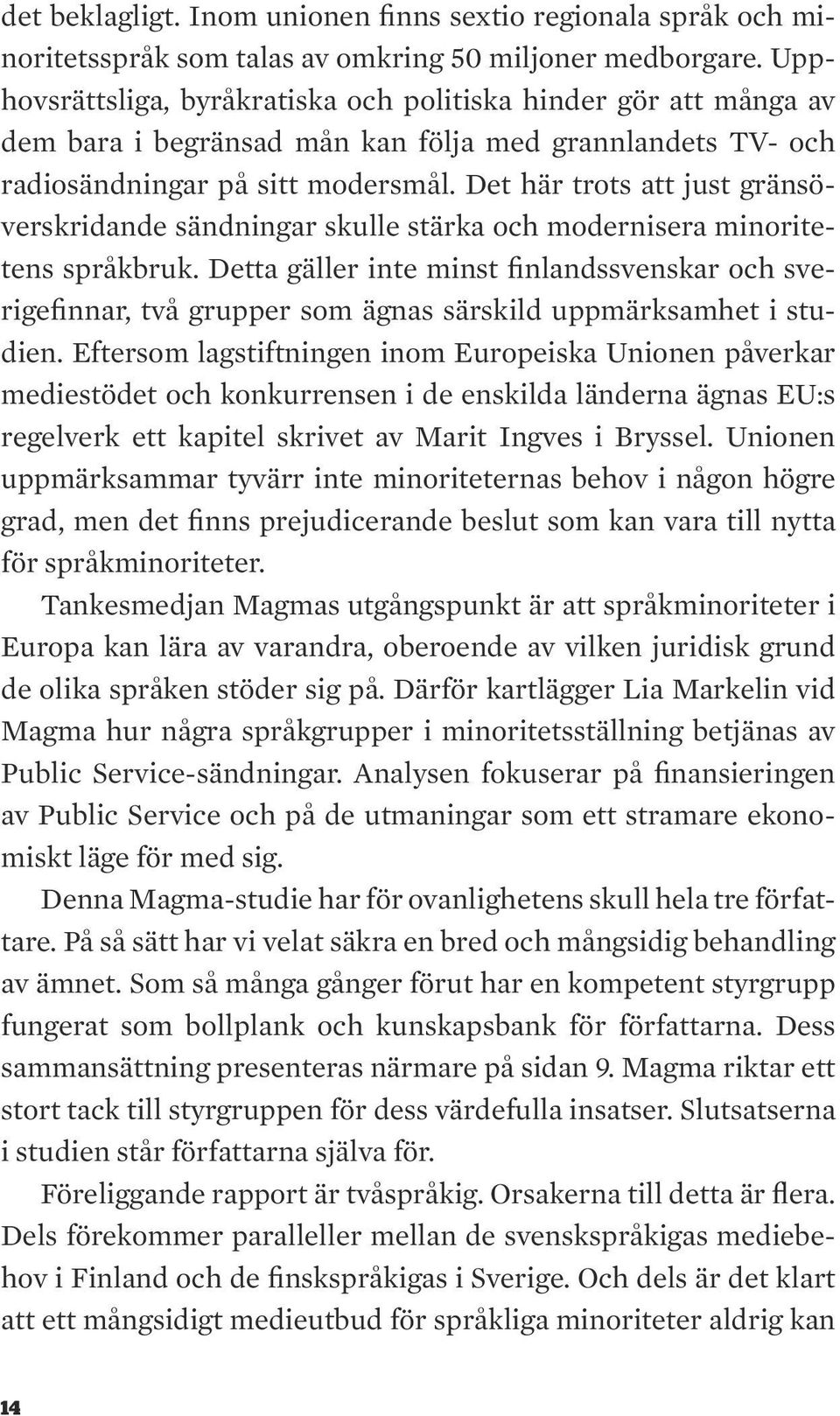 Det här trots att just gränsöverskridande sändningar skulle stärka och modernisera minoritetens språkbruk.