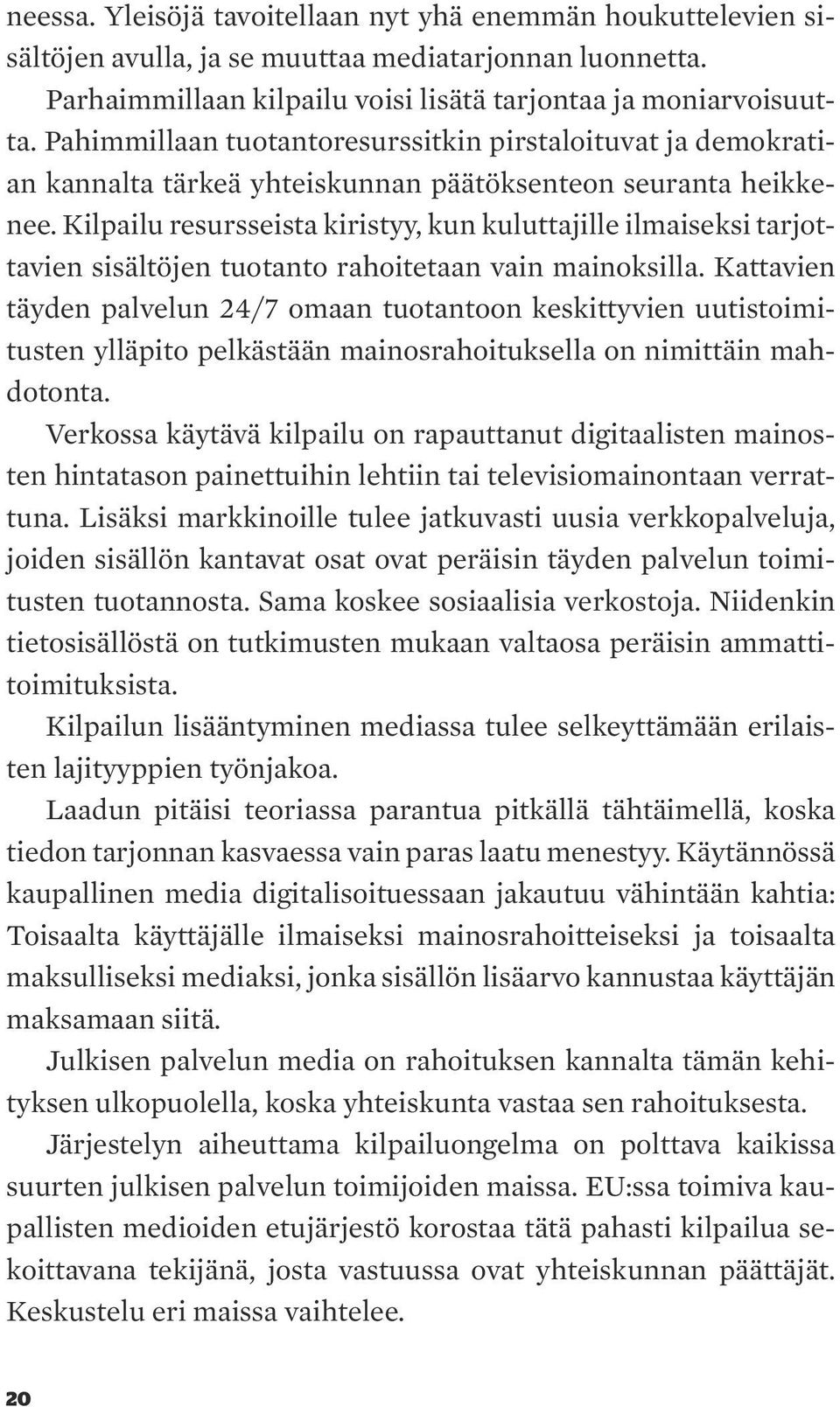 Kilpailu resursseista kiristyy, kun kuluttajille ilmaiseksi tarjottavien sisältöjen tuotanto rahoitetaan vain mainoksilla.