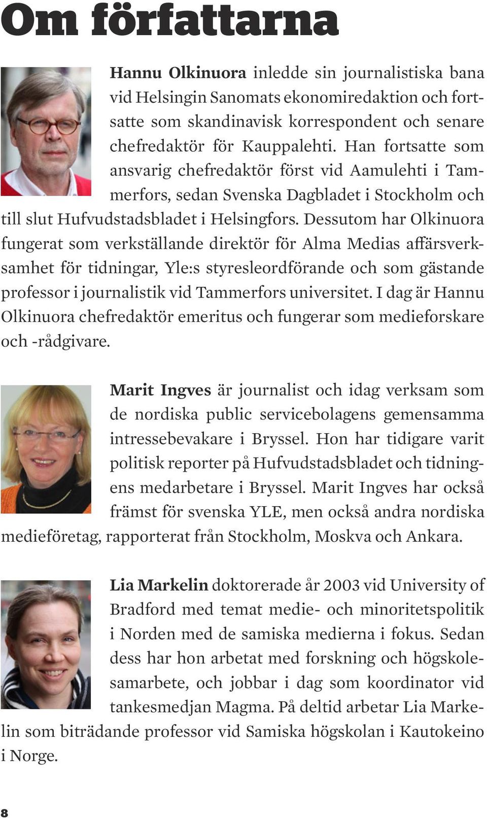 Dessutom har Olkinuora fungerat som verkställande direktör för Alma Medias affärsverksamhet för tidningar, Yle:s styresleordförande och som gästande professor i journalistik vid Tammerfors