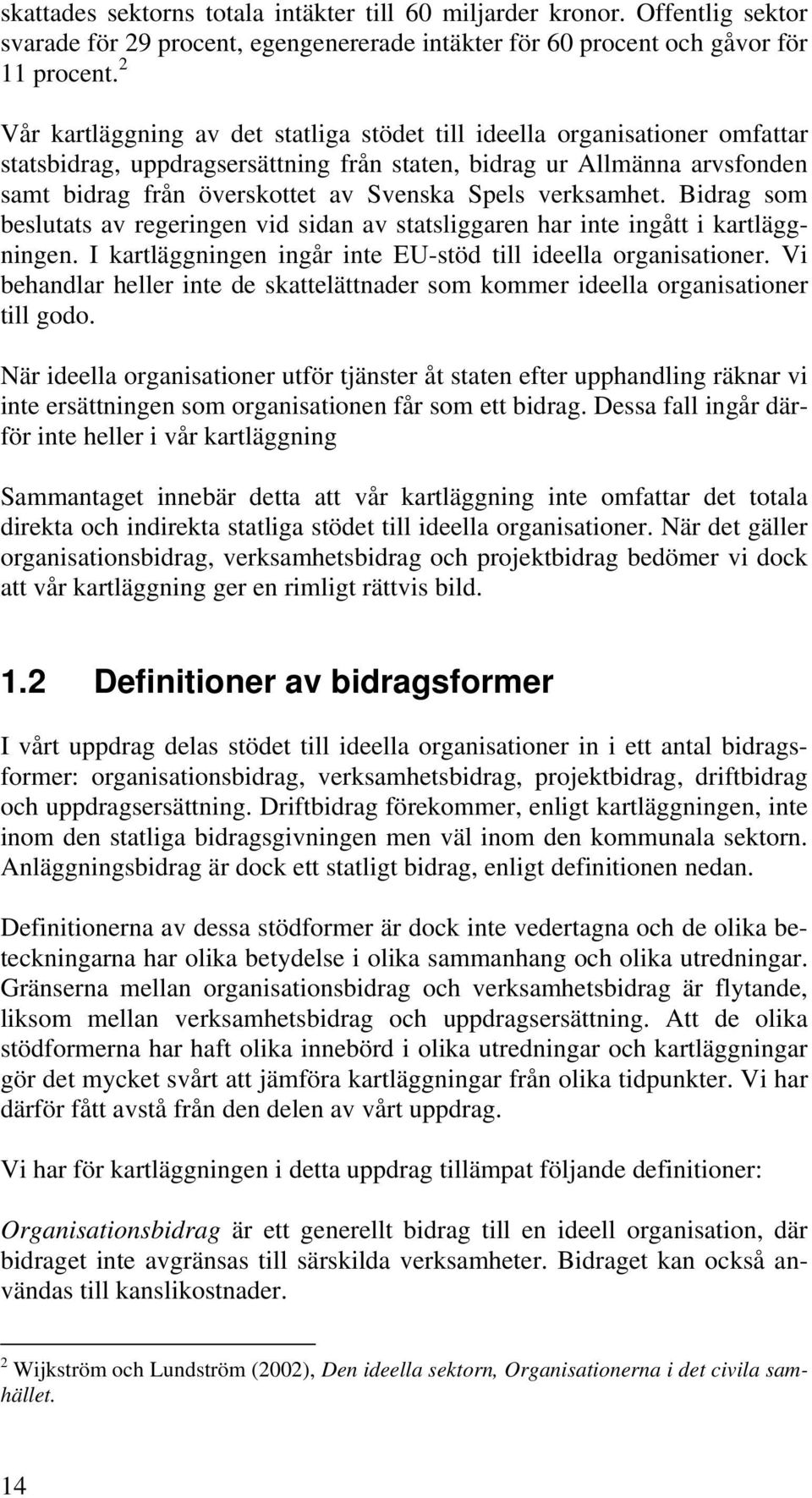 verksamhet. Bidrag som beslutats av regeringen vid sidan av statsliggaren har inte ingått i kartläggningen. I kartläggningen ingår inte EU-stöd till ideella organisationer.