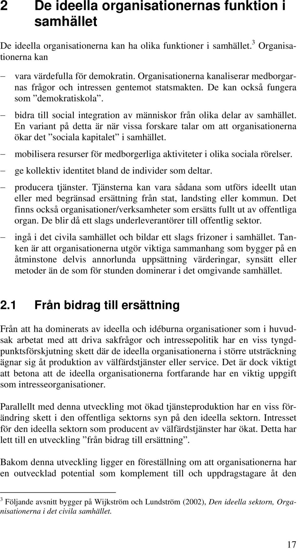 En variant på detta är när vissa forskare talar om att organisationerna ökar det sociala kapitalet i samhället. mobilisera resurser för medborgerliga aktiviteter i olika sociala rörelser.