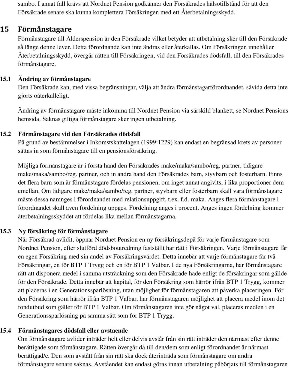 Om Försäkringen innehåller Återbetalningsskydd, övergår rätten till Försäkringen, vid den Försäkrades dödsfall, till den Försäkrades förmånstagare. 15.