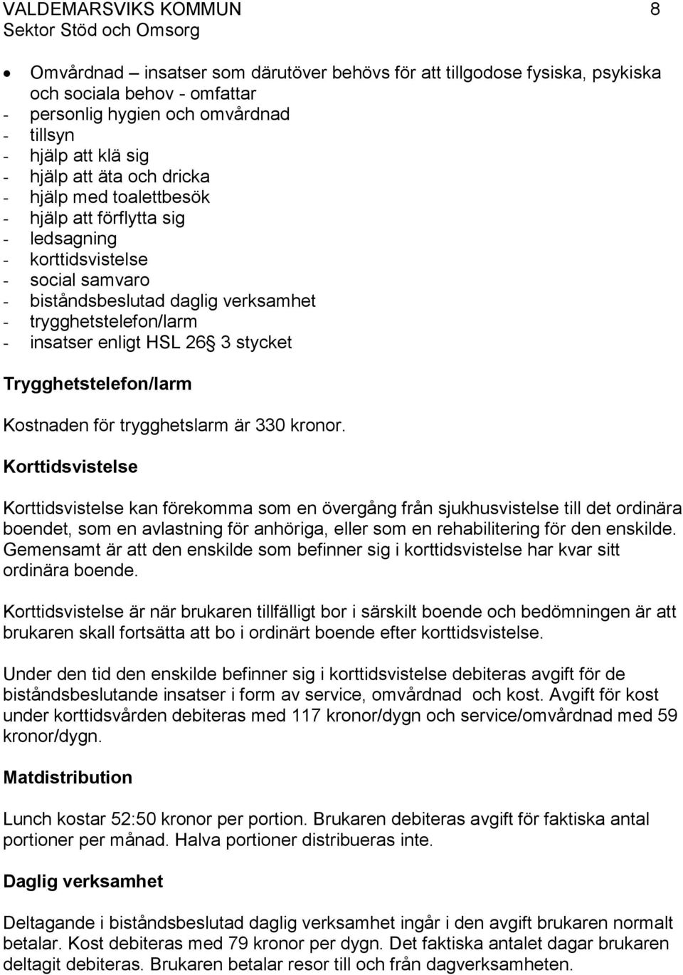 HSL 26 3 stycket Trygghetstelefon/larm Kostnaden för trygghetslarm är 330 kronor.