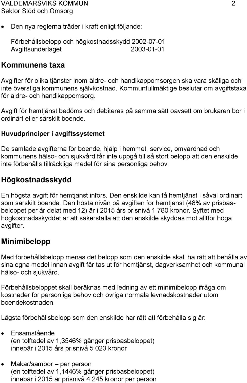 Avgift för hemtjänst bedöms och debiteras på samma sätt oavsett om brukaren bor i ordinärt eller särskilt boende.