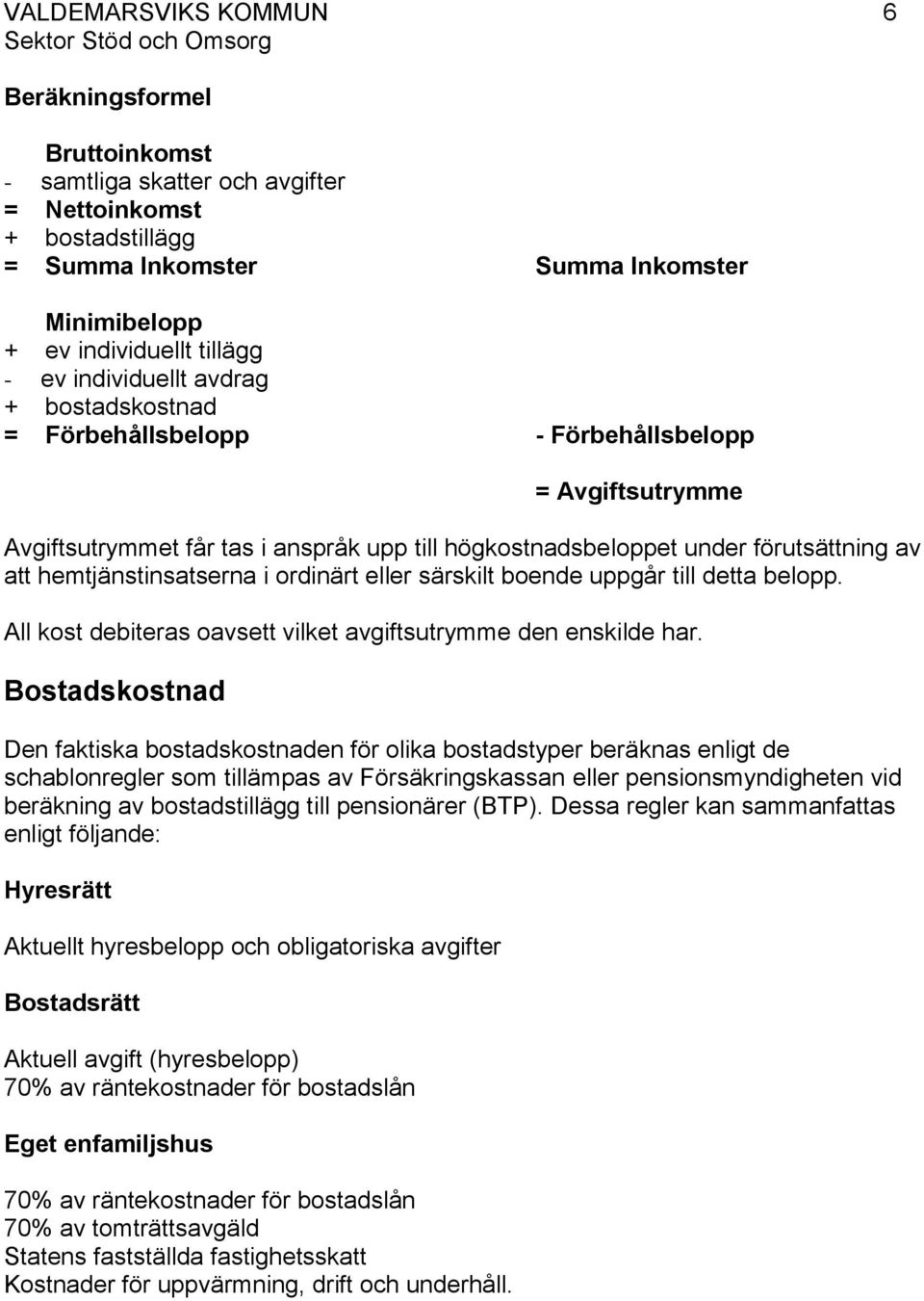 hemtjänstinsatserna i ordinärt eller särskilt boende uppgår till detta belopp. All kost debiteras oavsett vilket avgiftsutrymme den enskilde har.