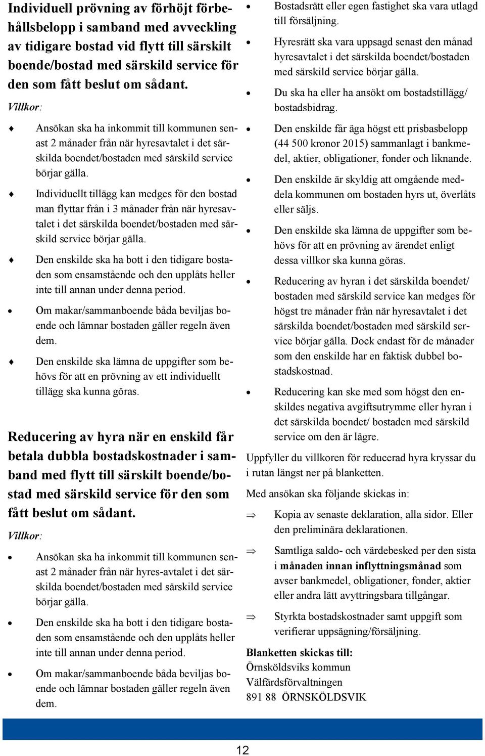 Individuellt tillägg kan medges för den bostad man flyttar från i 3 månader från när hyresavtalet i det särskilda boendet/bostaden med särskild service börjar gälla.