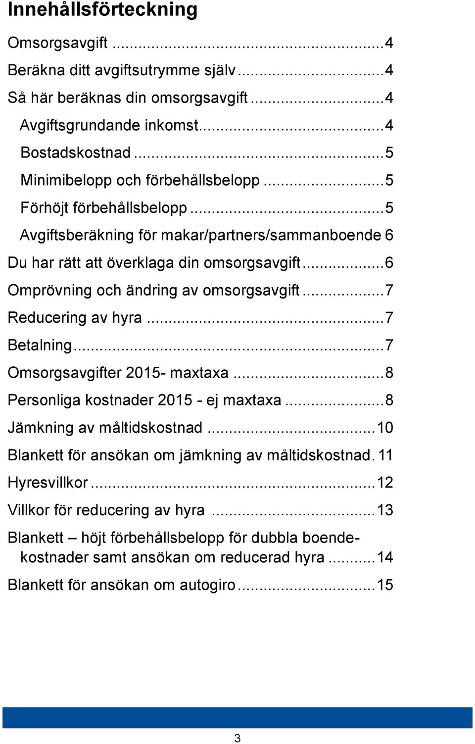 .. 6 Omprövning och ändring av omsorgsavgift... 7 Reducering av hyra... 7 Betalning... 7 Omsorgsavgifter 2015- maxtaxa... 8 Personliga kostnader 2015 - ej maxtaxa... 8 Jämkning av måltidskostnad.