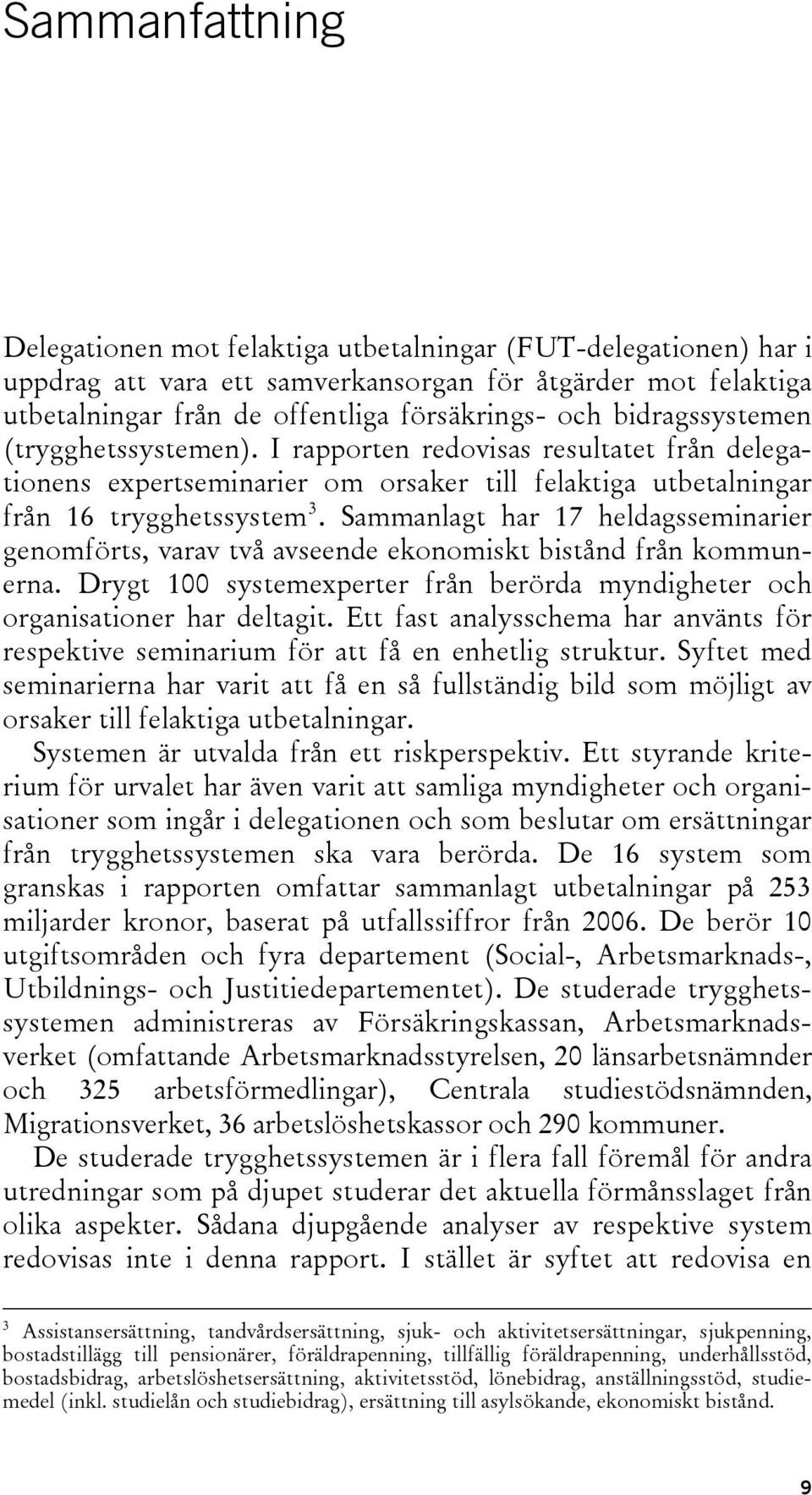 Sammanlagt har 17 heldagsseminarier genomförts, varav två avseende ekonomiskt bistånd från kommunerna. Drygt 100 systemexperter från berörda myndigheter och organisationer har deltagit.