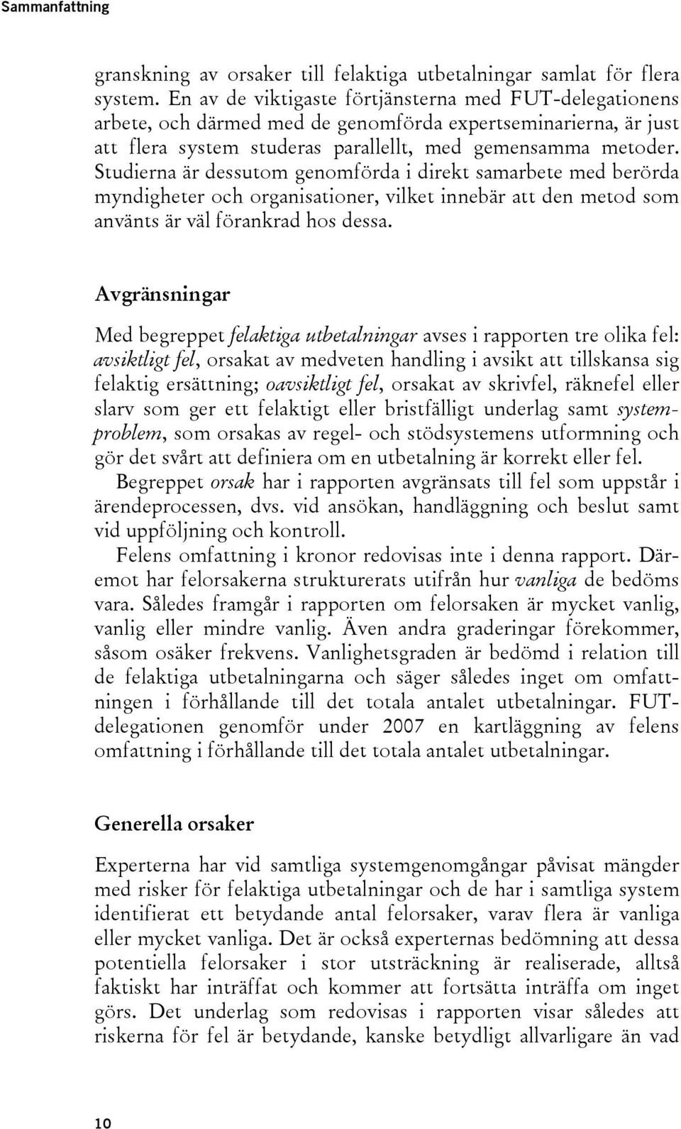 Studierna är dessutom genomförda i direkt samarbete med berörda myndigheter och organisationer, vilket innebär att den metod som använts är väl förankrad hos dessa.