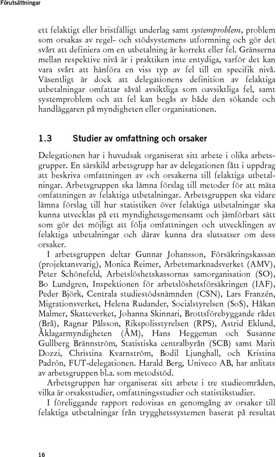 Väsentligt är dock att delegationens definition av felaktiga utbetalningar omfattar såväl avsiktliga som oavsiktliga fel, samt systemproblem och att fel kan begås av både den sökande och handläggaren