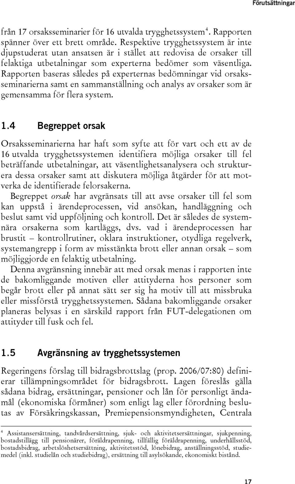 Rapporten baseras således på experternas bedömningar vid orsaksseminarierna samt en sammanställning och analys av orsaker som är gemensamma för flera system. 1.