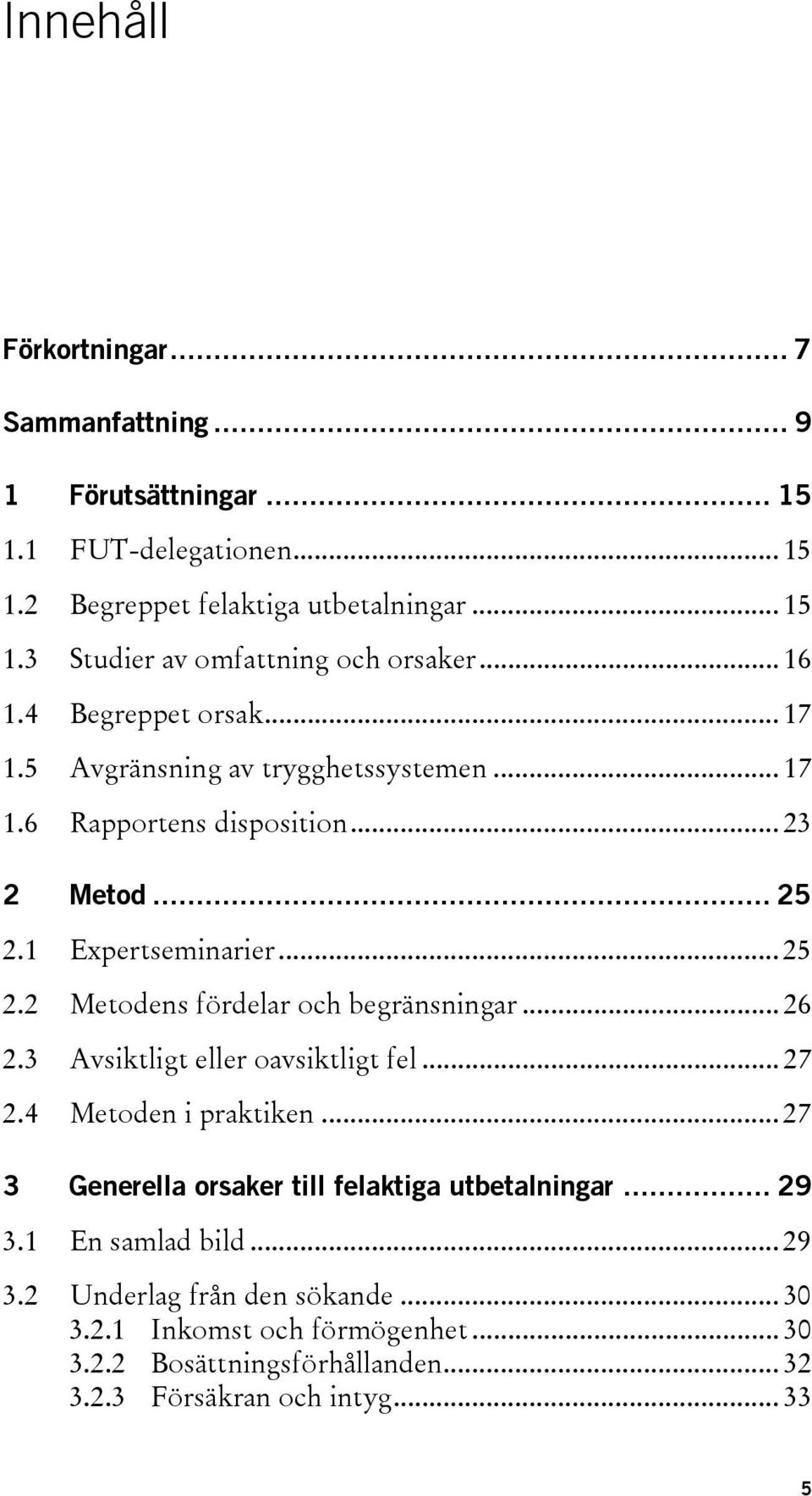 .. 26 2.3 Avsiktligt eller oavsiktligt fel... 27 2.4 Metoden i praktiken... 27 3 Generella orsaker till felaktiga utbetalningar... 29 3.1 En samlad bild... 29 3.2 Underlag från den sökande.