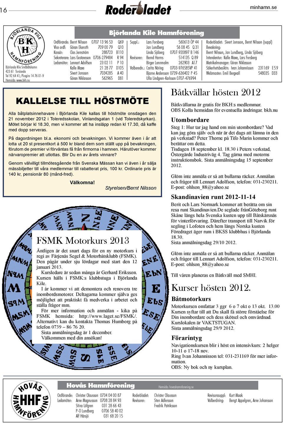 02 11 P 10 Kalle Maxe 21 28 77 D105 Sivert Jonsson 7034285 A 40 Göran Niklasson 562965 D81 KALLELSE TILL HÖSTMÖTE FSMK Motorkurs 2013 Äntligen är det snart dags för en ny motorkurs i regi av Färjenäs