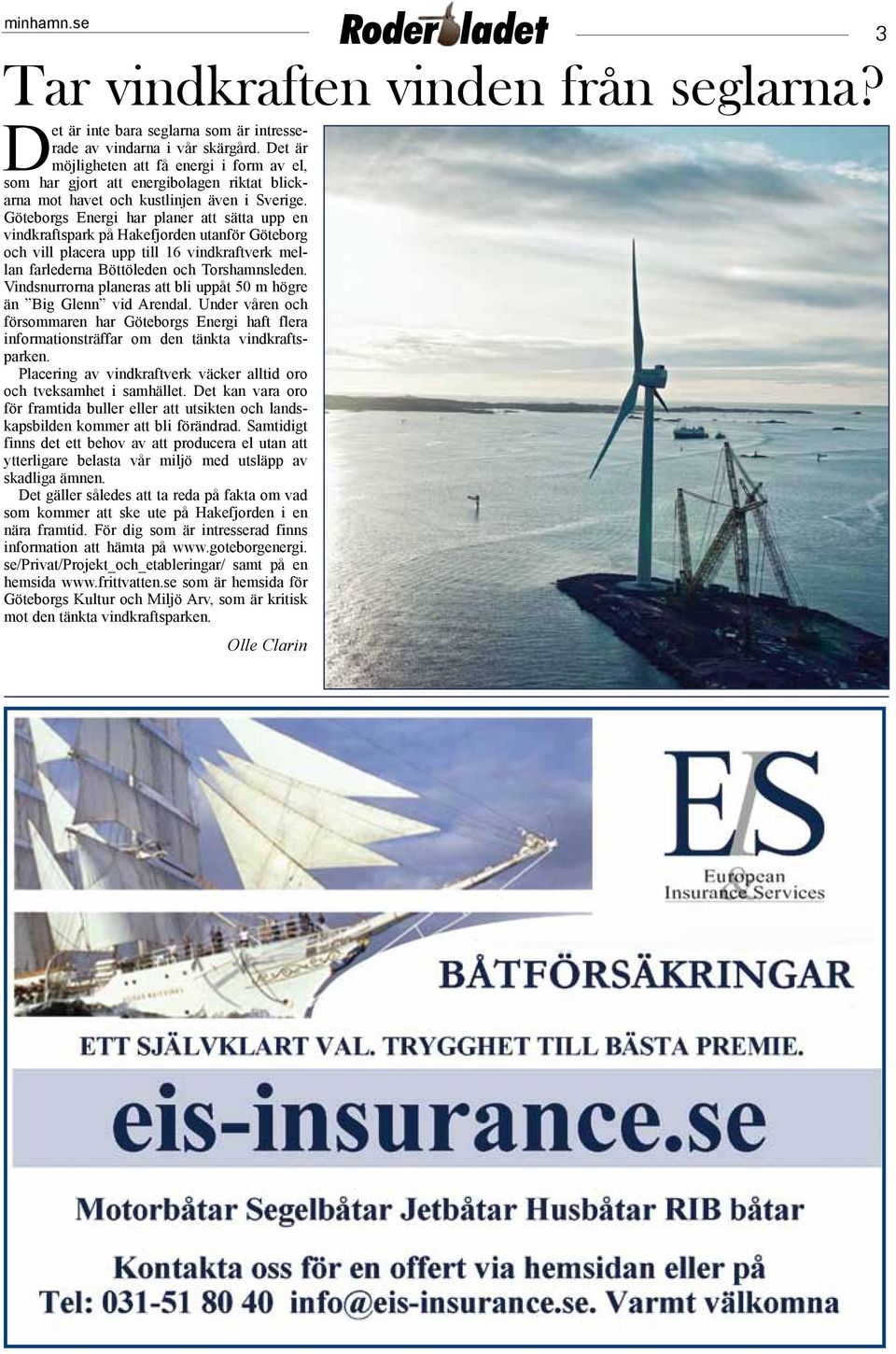 Göteborgs Energi har planer att sätta upp en vindkraftspark på Hakefjorden utanför Göteborg och vill placera upp till 16 vindkraftverk mellan farlederna Böttöleden och Torshamnsleden.