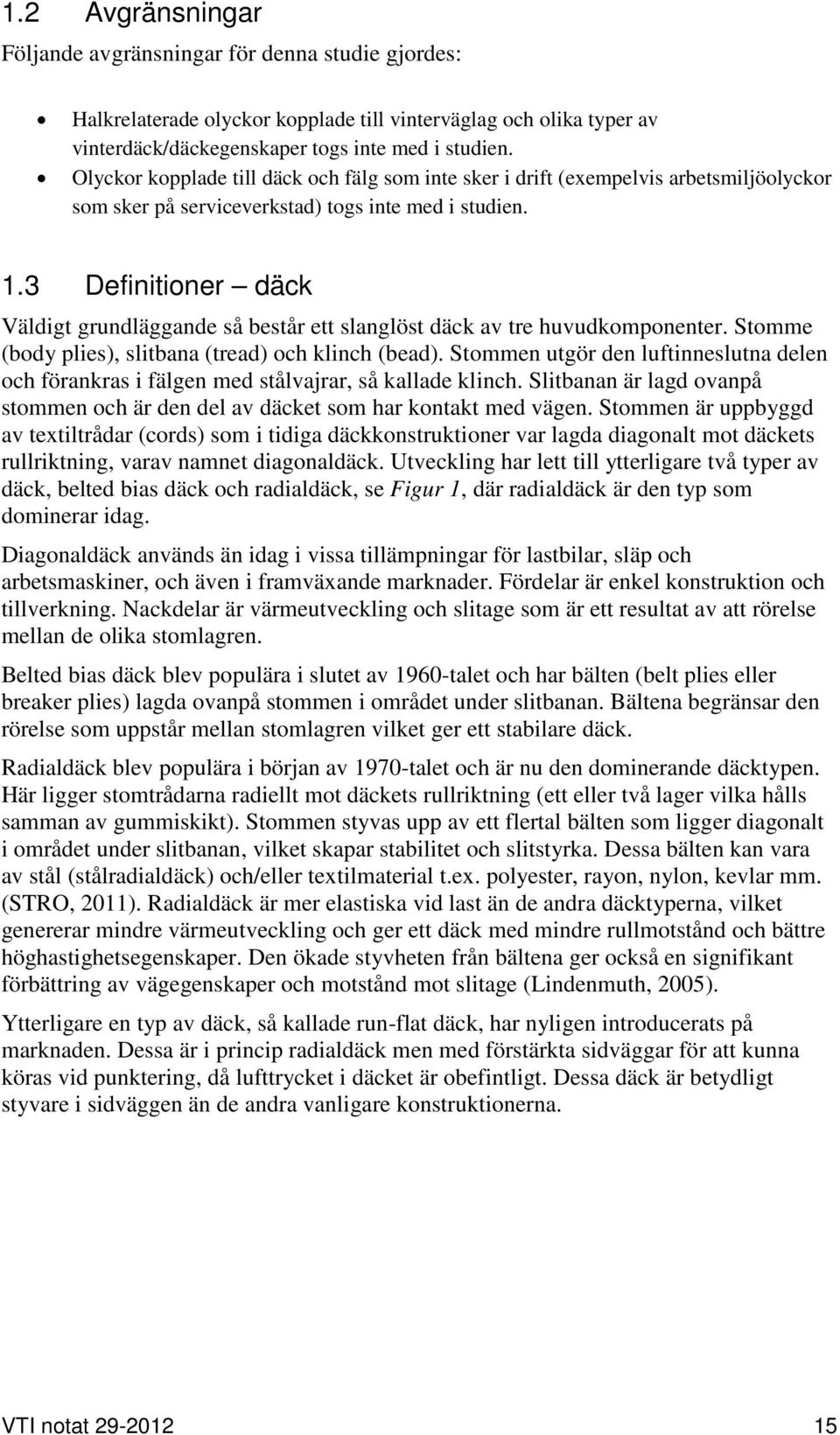 3 Definitioner däck Väldigt grundläggande så består ett slanglöst däck av tre huvudkomponenter. Stomme (body plies), slitbana (tread) och klinch (bead).