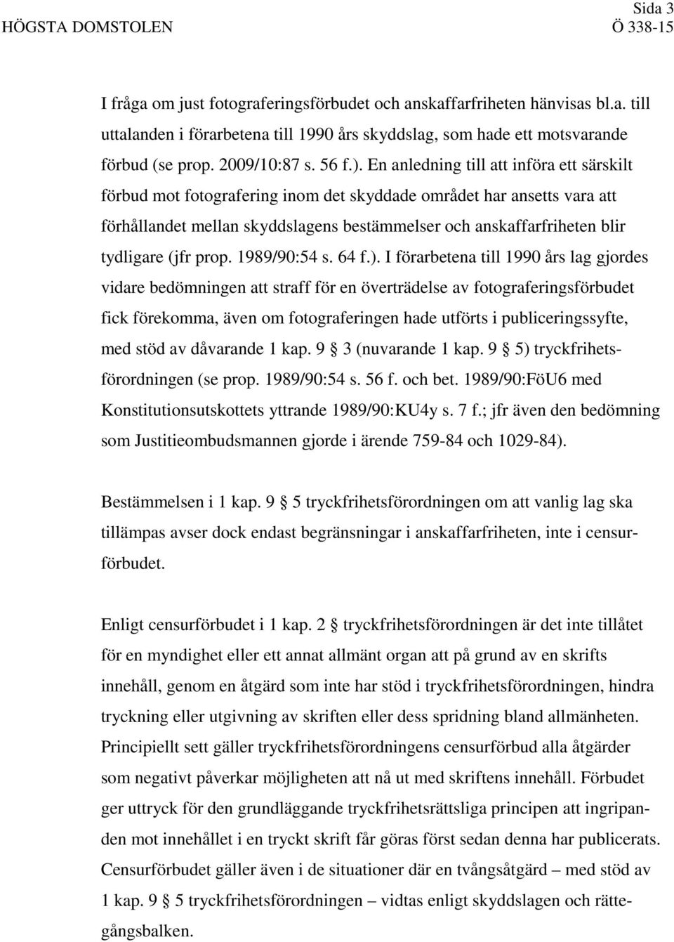 En anledning till att införa ett särskilt förbud mot fotografering inom det skyddade området har ansetts vara att förhållandet mellan skyddslagens bestämmelser och anskaffarfriheten blir tydligare