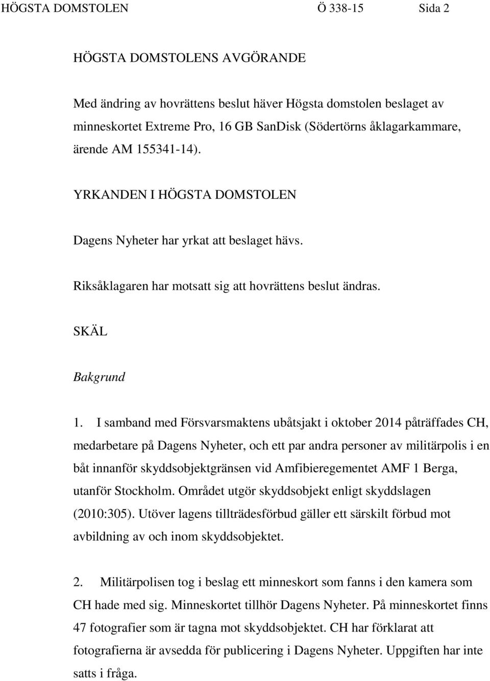 I samband med Försvarsmaktens ubåtsjakt i oktober 2014 påträffades CH, medarbetare på Dagens Nyheter, och ett par andra personer av militärpolis i en båt innanför skyddsobjektgränsen vid