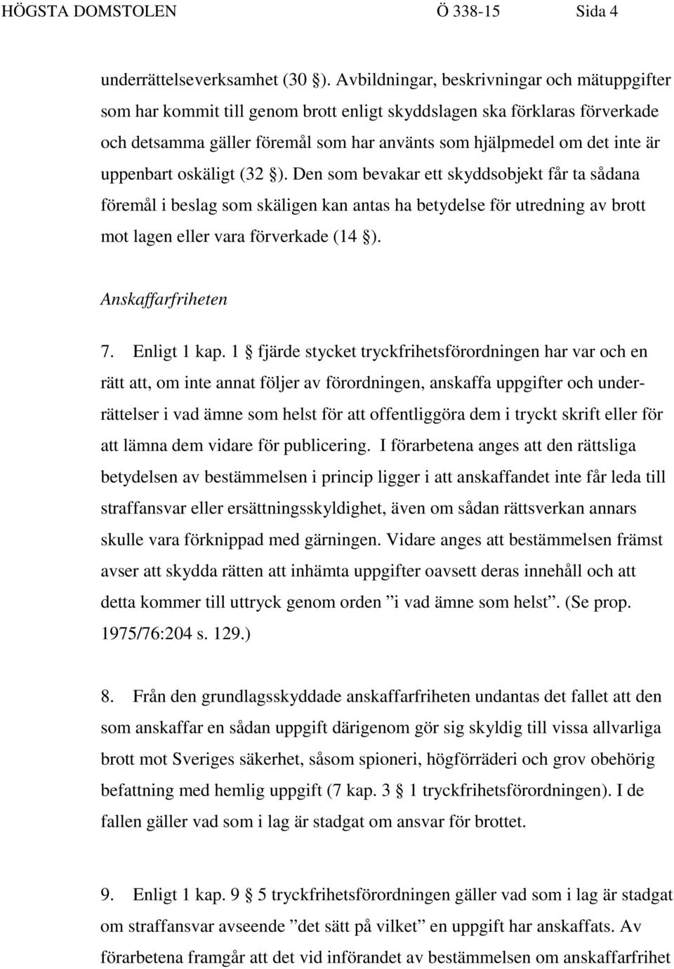 uppenbart oskäligt (32 ). Den som bevakar ett skyddsobjekt får ta sådana föremål i beslag som skäligen kan antas ha betydelse för utredning av brott mot lagen eller vara förverkade (14 ).