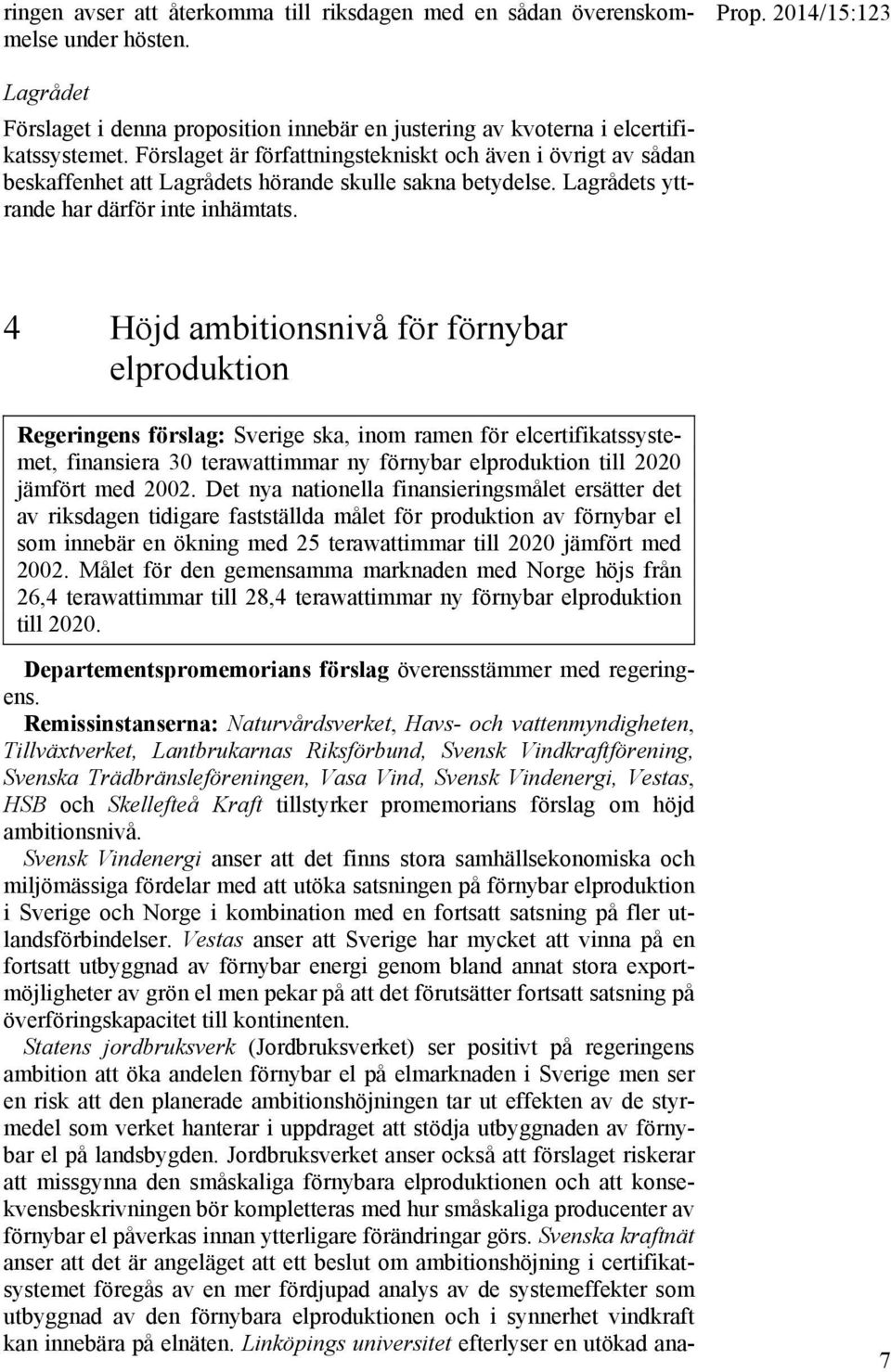 4 Höjd ambitionsnivå för förnybar elproduktion Regeringens förslag: Sverige ska, inom ramen för elcertifikatssystemet, finansiera 30 terawattimmar ny förnybar elproduktion till 2020 jämfört med 2002.