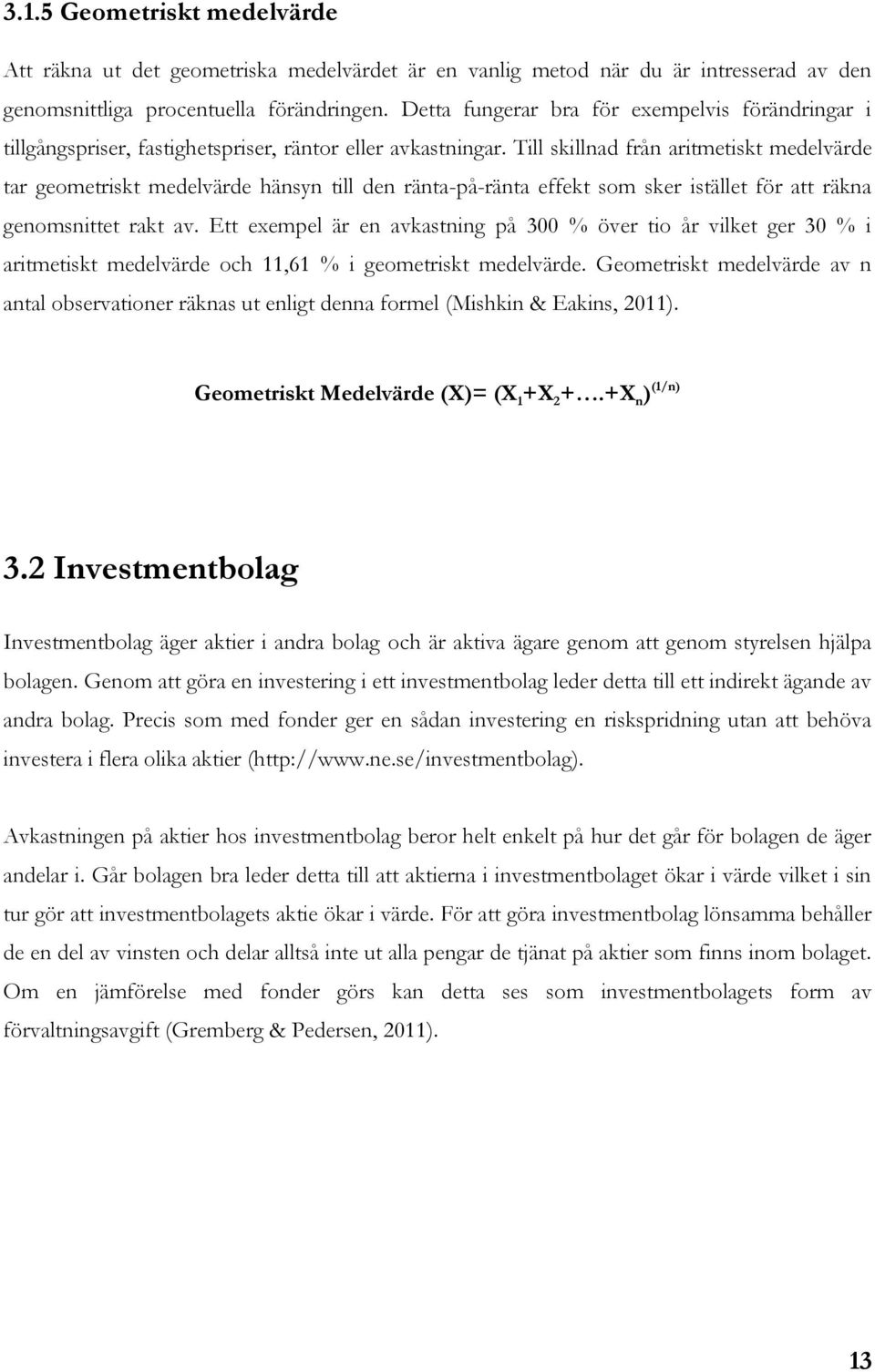 Till skillnad från aritmetiskt medelvärde tar geometriskt medelvärde hänsyn till den ränta-på-ränta effekt som sker istället för att räkna genomsnittet rakt av.