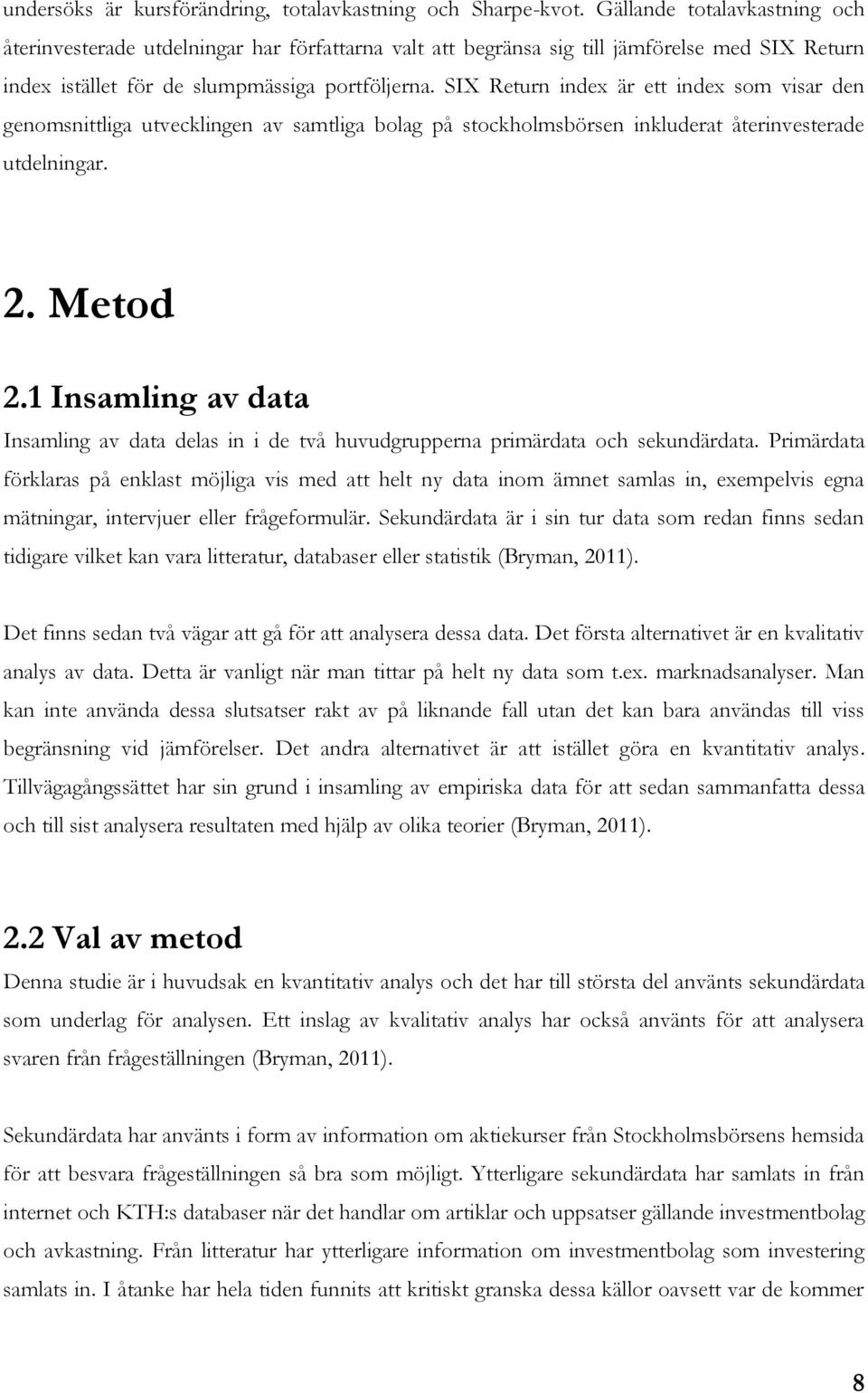 SIX Return index är ett index som visar den genomsnittliga utvecklingen av samtliga bolag på stockholmsbörsen inkluderat återinvesterade utdelningar. 2. Metod 2.