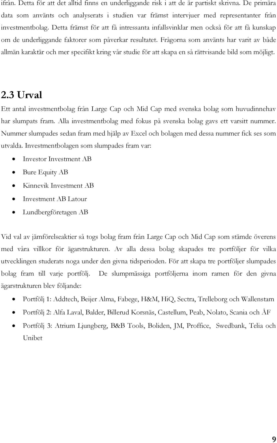 Detta främst för att få intressanta infallsvinklar men också för att få kunskap om de underliggande faktorer som påverkar resultatet.