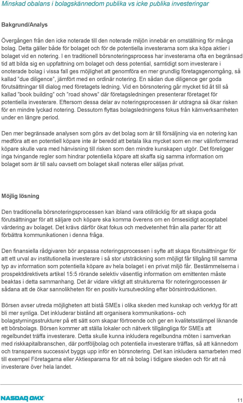 I en traditionell börsnoteringsprocess har investerarna ofta en begränsad tid att bilda sig en uppfattning om bolaget och dess potential, samtidigt som investerare i onoterade bolag i vissa fall ges