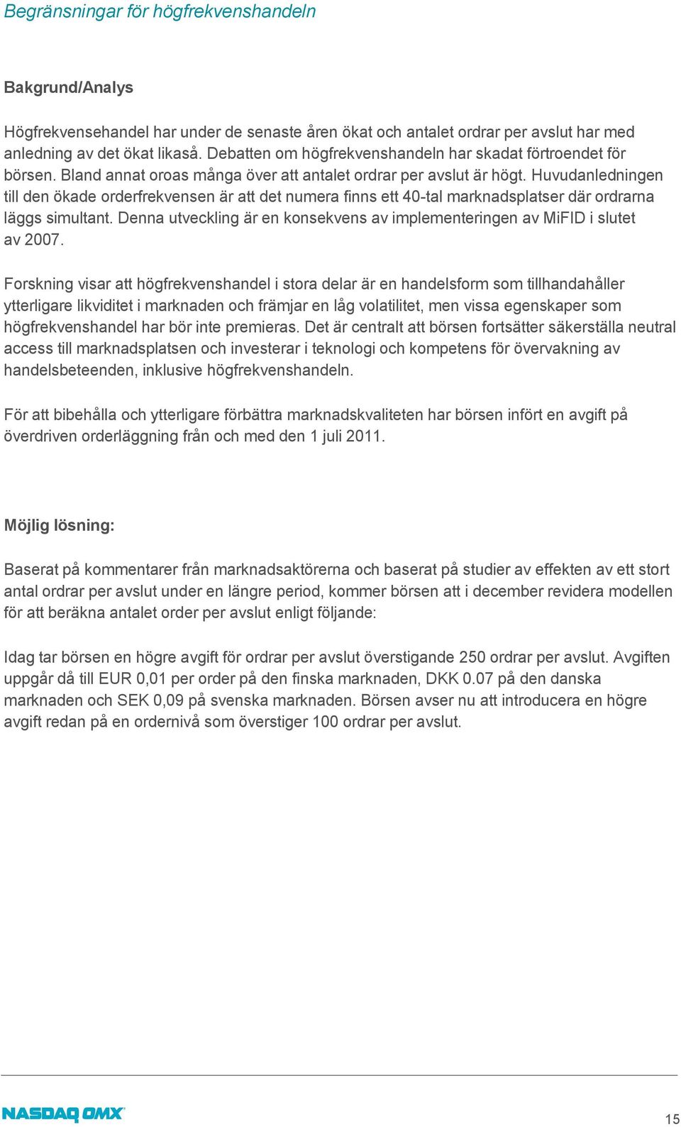 Huvudanledningen till den ökade orderfrekvensen är att det numera finns ett 40-tal marknadsplatser där ordrarna läggs simultant.