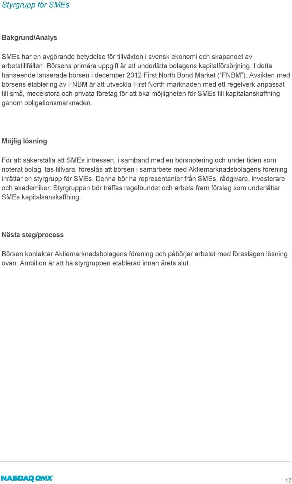 Avsikten med börsens etablering av FNBM är att utveckla First North-marknaden med ett regelverk anpassat till små, medelstora och privata företag för att öka möjligheten för SMEs till