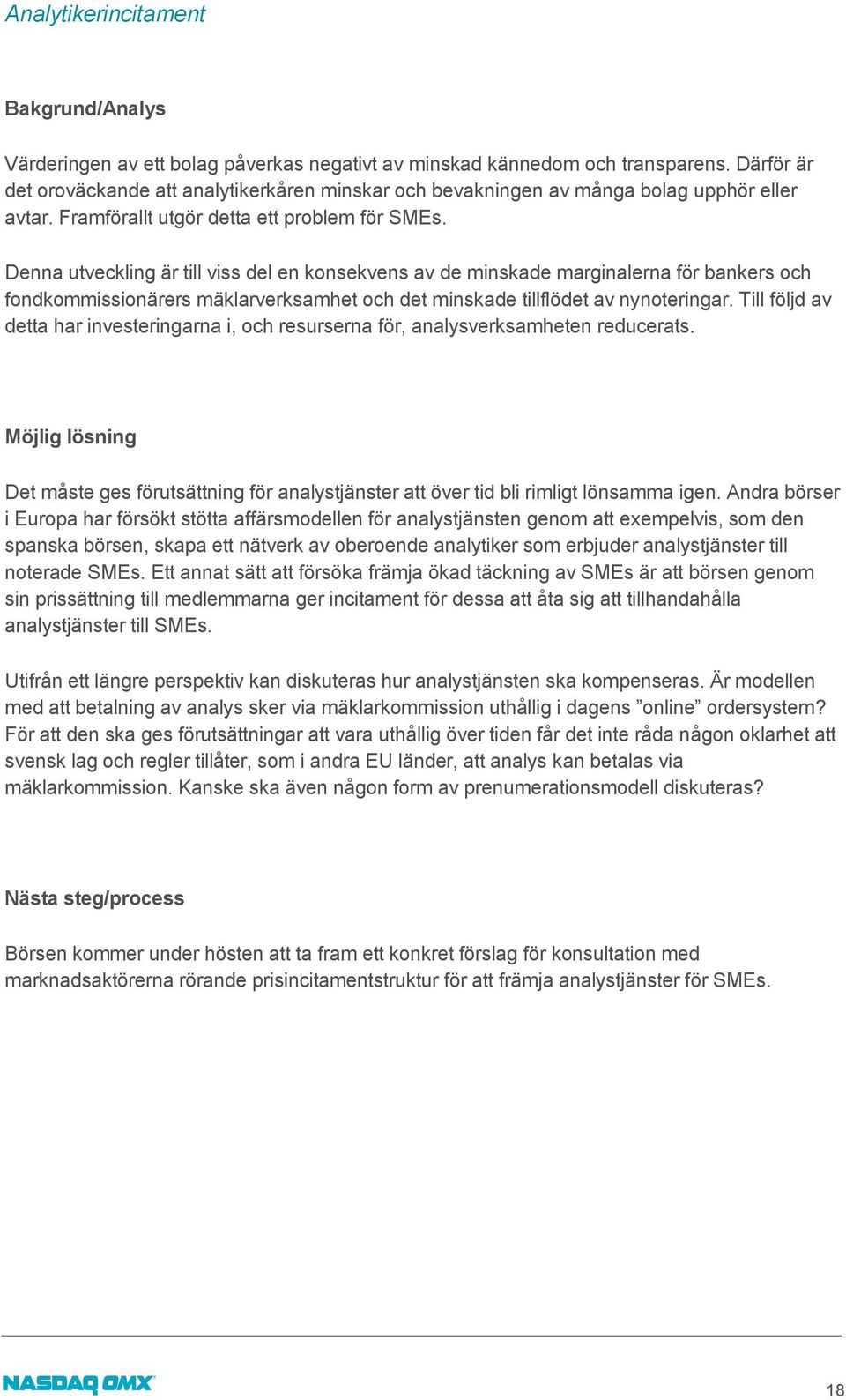 Denna utveckling är till viss del en konsekvens av de minskade marginalerna för bankers och fondkommissionärers mäklarverksamhet och det minskade tillflödet av nynoteringar.