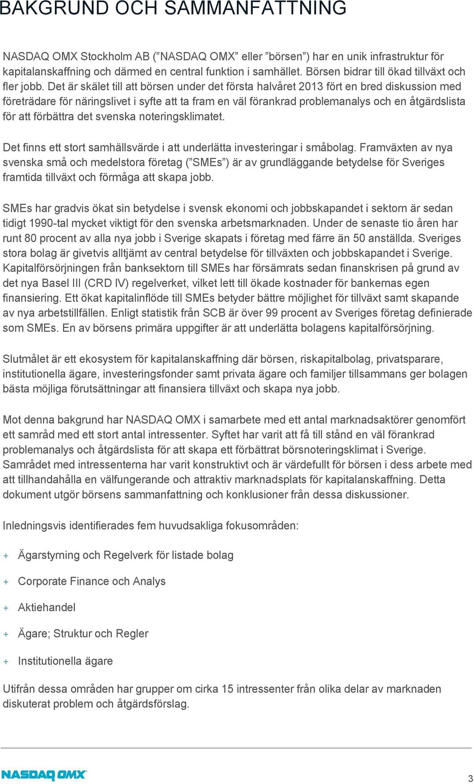 Det är skälet till att börsen under det första halvåret 2013 fört en bred diskussion med företrädare för näringslivet i syfte att ta fram en väl förankrad problemanalys och en åtgärdslista för att