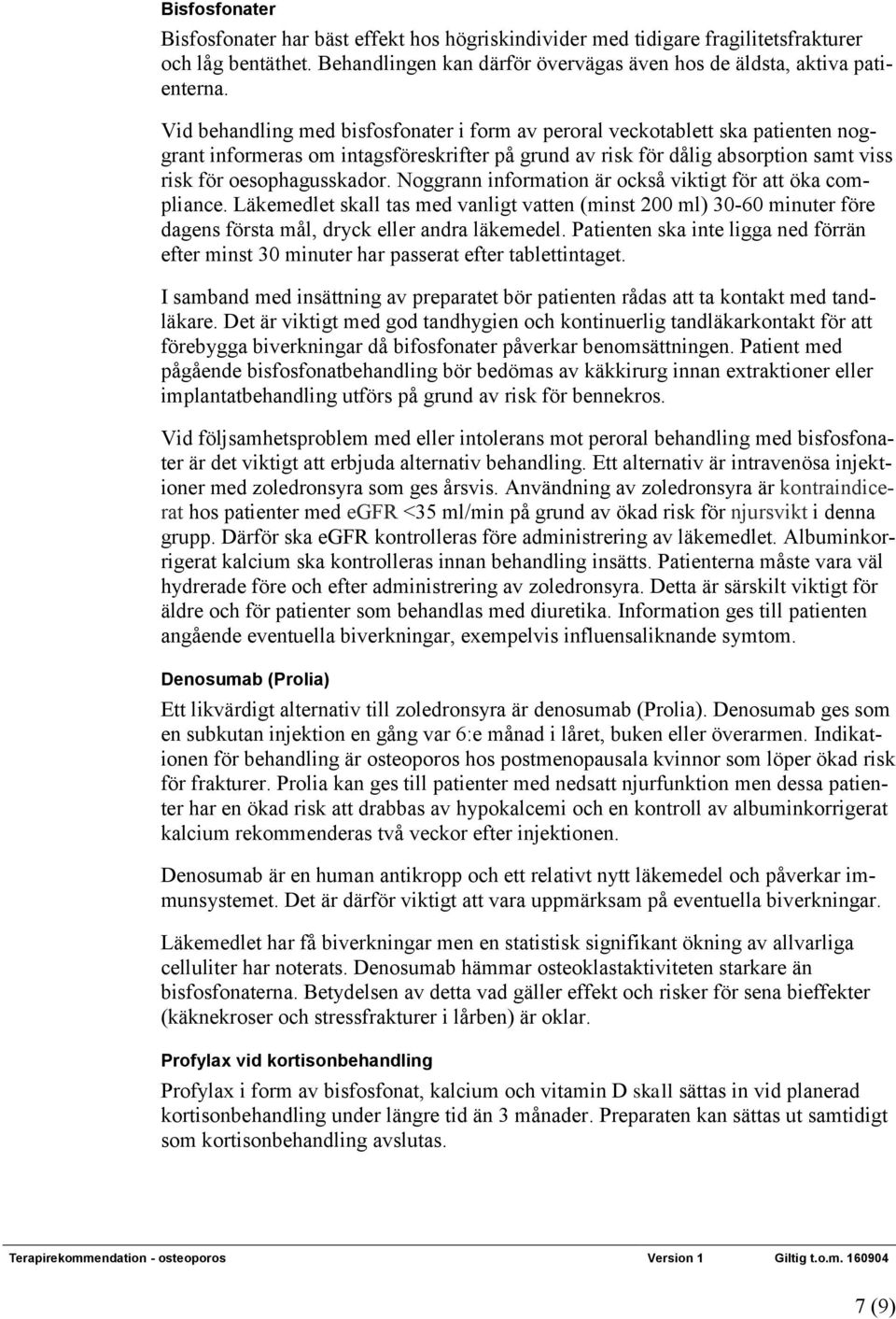 Noggrann information är också viktigt för att öka compliance. Läkemedlet skall tas med vanligt vatten (minst 200 ml) 30-60 minuter före dagens första mål, dryck eller andra läkemedel.