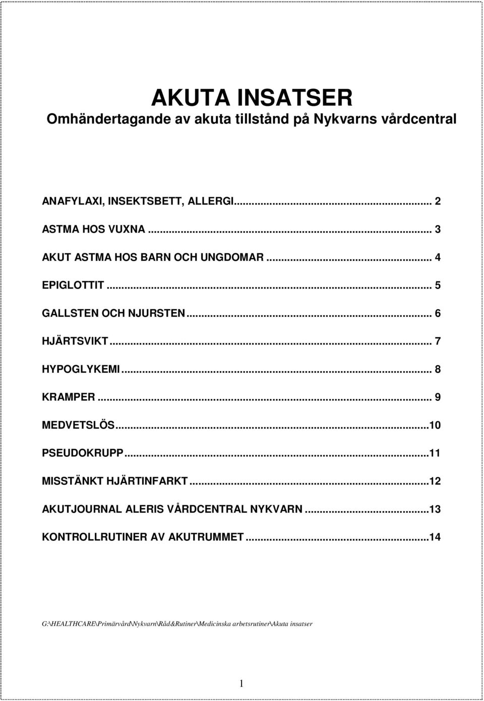 .. 5 GALLSTEN OCH NJURSTEN... 6 HJÄRTSVIKT... 7 HYPOGLYKEMI... 8 KRAMPER... 9 MEDVETSLÖS.