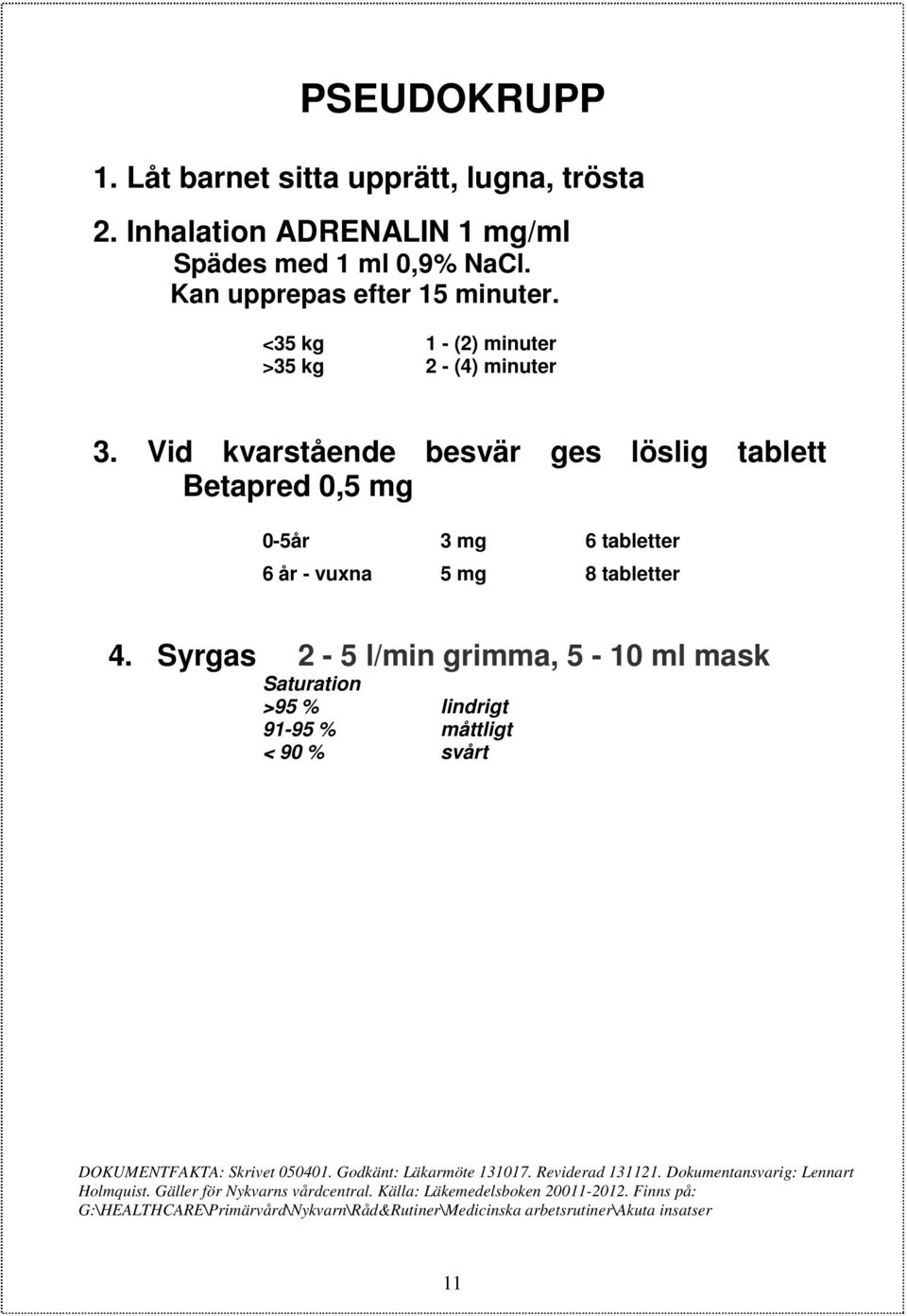 Vid kvarstående besvär ges löslig tablett Betapred 0,5 mg 0-5år 3 mg 6 tabletter 6 år - vuxna 5 mg 8 tabletter 4.