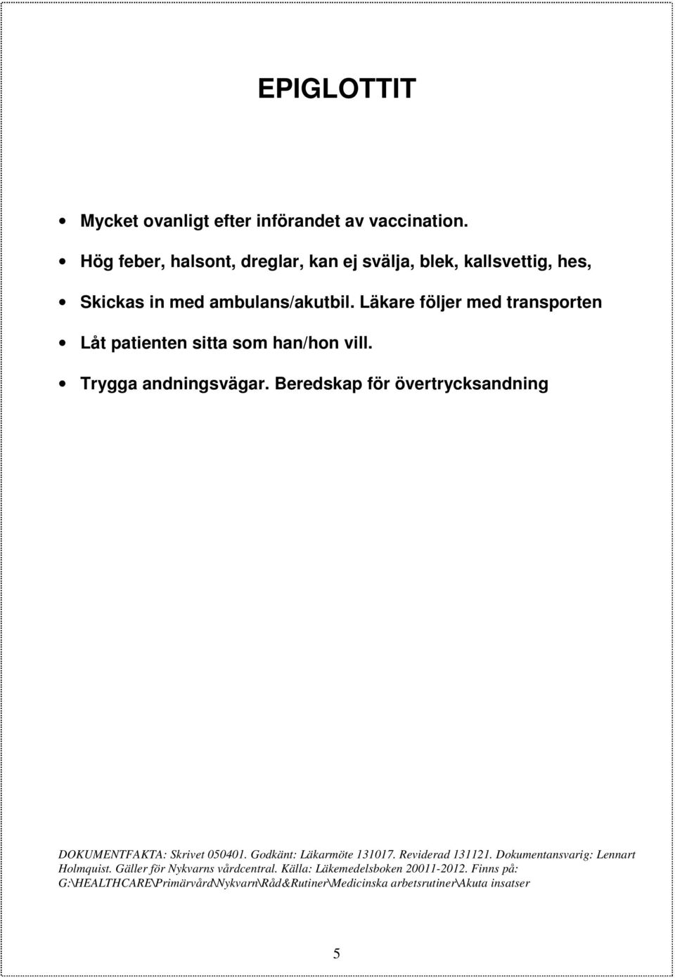 Läkare följer med transporten Låt patienten sitta som han/hon vill. Trygga andningsvägar.