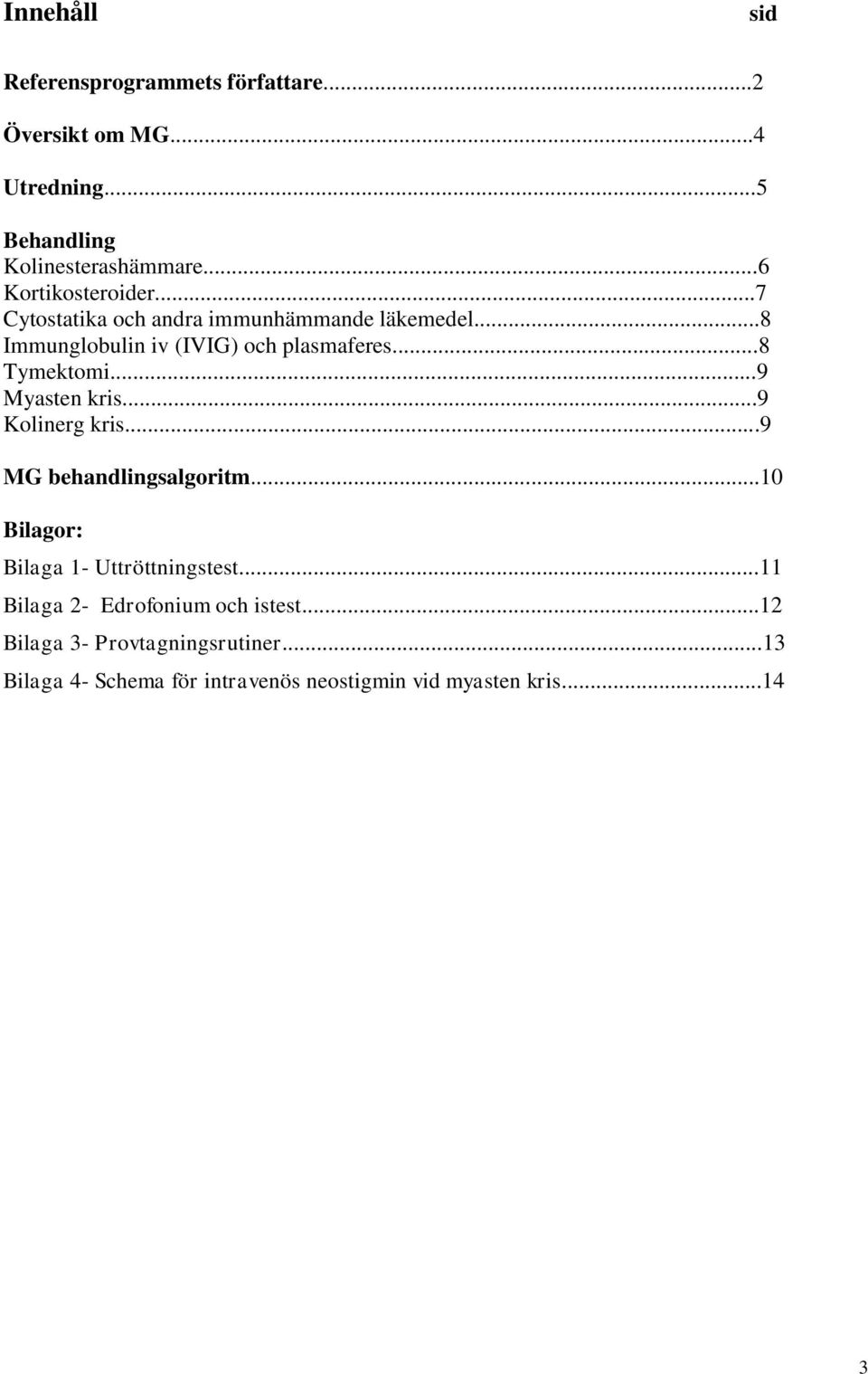 ..8 Tymektomi...9 Myasten kris...9 Kolinerg kris...9 MG behandlingsalgoritm...10 Bilagor: Bilaga 1- Uttröttningstest.